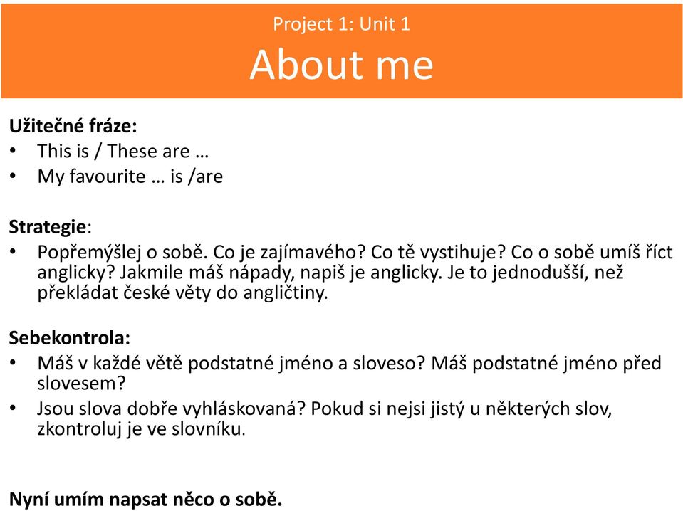 Je to jednodušší, než překládat české věty do angličtiny. Sebekontrola: Máš v každé větě podstatné jméno a sloveso?