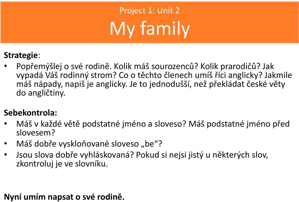 Je to jednodušší, než překládat české věty do angličtiny. Sebekontrola: Máš v každé větě podstatné jméno a sloveso?