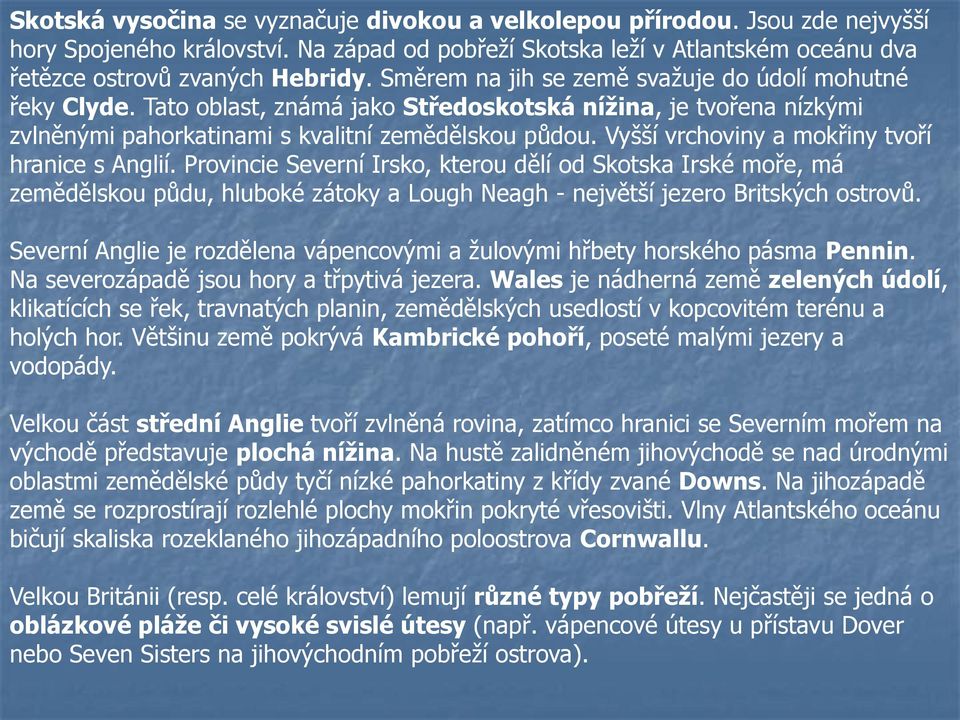 Vyšší vrchoviny a mokřiny tvoří hranice s Anglií. Provincie Severní Irsko, kterou dělí od Skotska Irské moře, má zemědělskou půdu, hluboké zátoky a Lough Neagh - největší jezero Britských ostrovů.