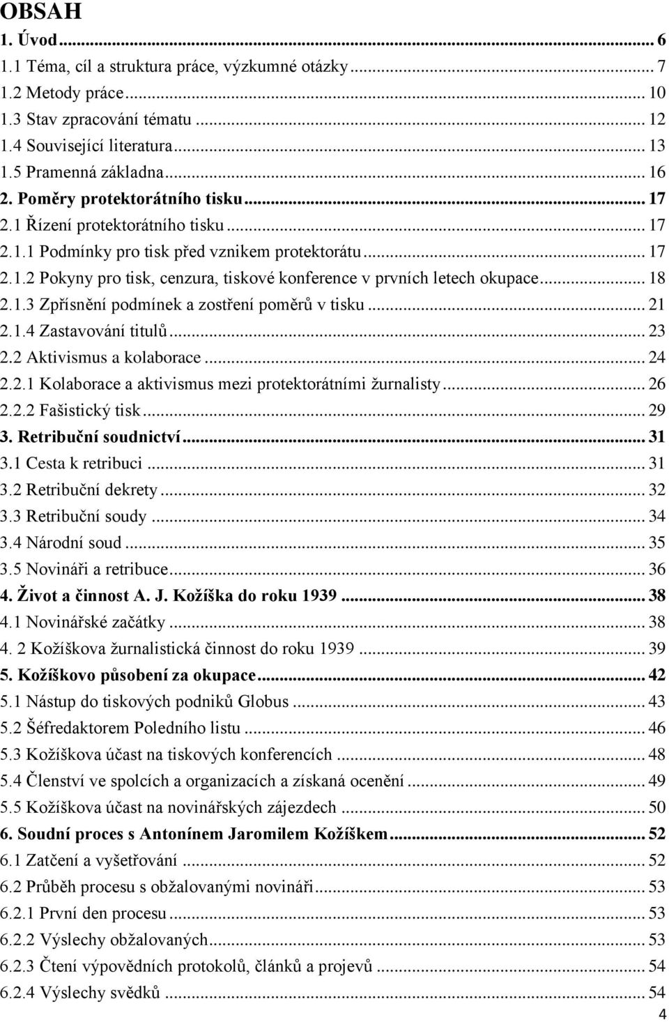 .. 18 2.1.3 Zpřísnění podmínek a zostření poměrů v tisku... 21 2.1.4 Zastavování titulů... 23 2.2 Aktivismus a kolaborace... 24 2.2.1 Kolaborace a aktivismus mezi protektorátními ţurnalisty... 26 2.2.2 Fašistický tisk.