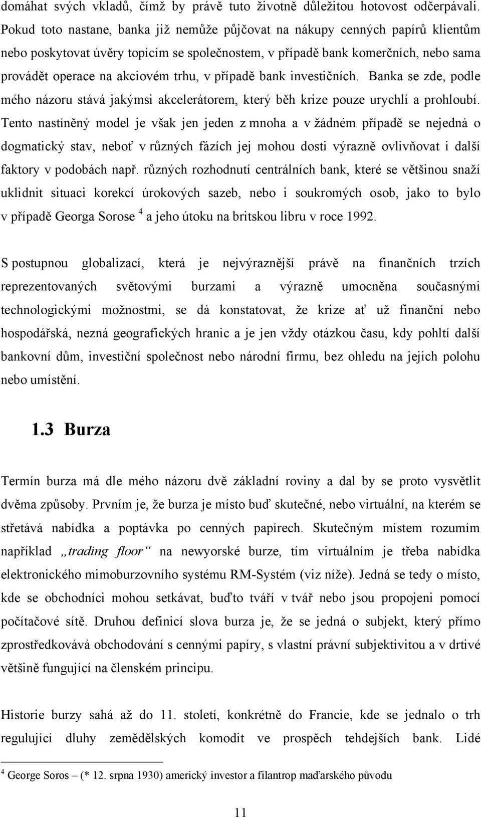 v případě bank investičních. Banka se zde, podle mého názoru stává jakýmsi akcelerátorem, který běh krize pouze urychlí a prohloubí.