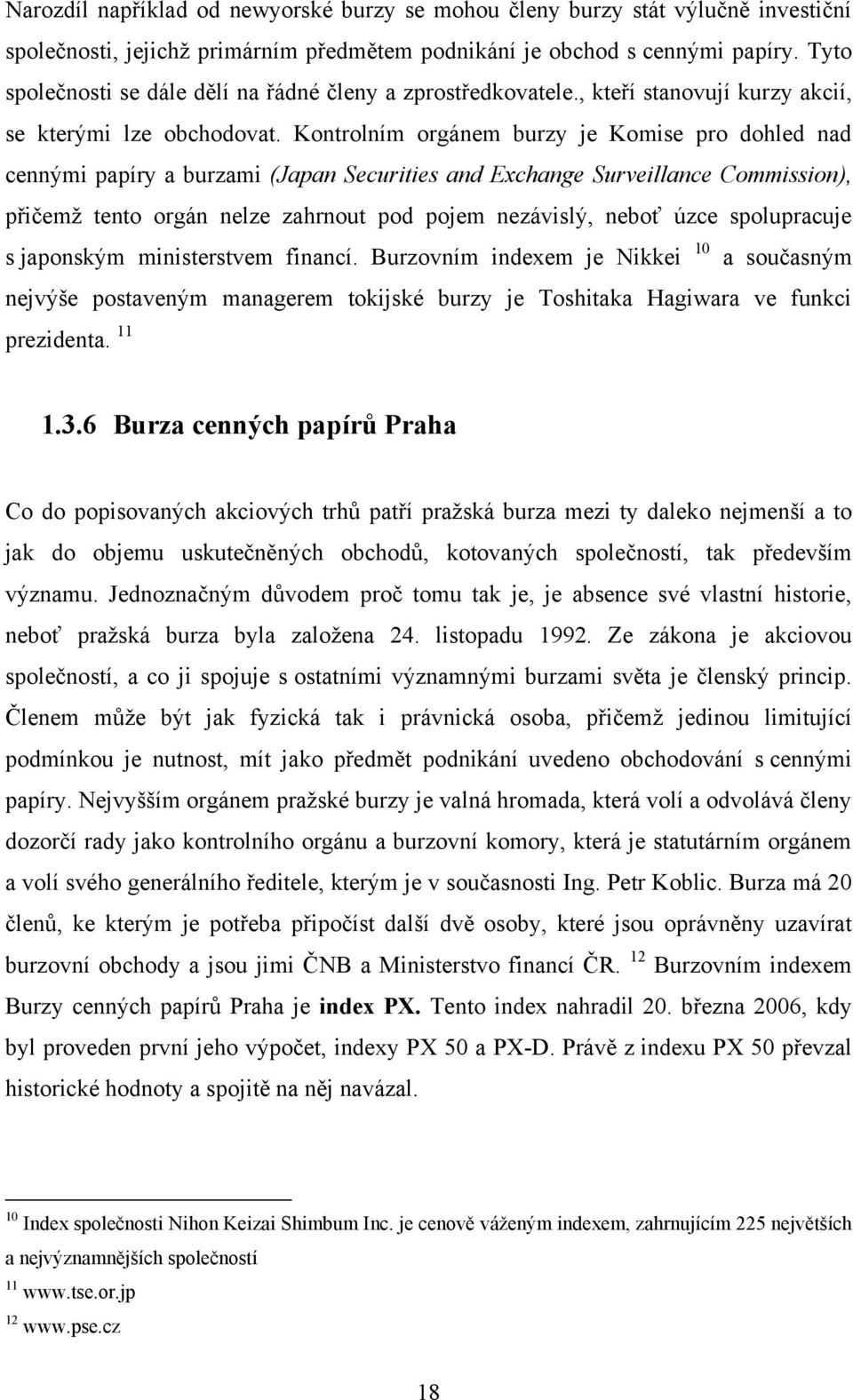 Kontrolním orgánem burzy je Komise pro dohled nad cennými papíry a burzami (Japan Securities and Exchange Surveillance Commission), přičemţ tento orgán nelze zahrnout pod pojem nezávislý, neboť úzce