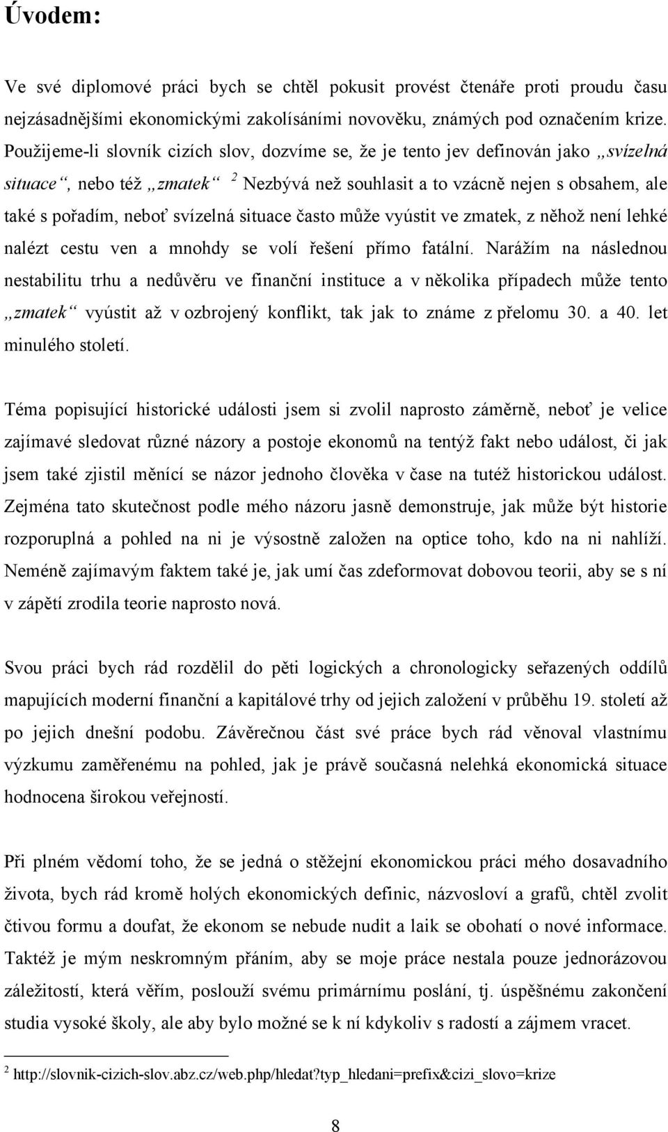 situace často můţe vyústit ve zmatek, z něhoţ není lehké nalézt cestu ven a mnohdy se volí řešení přímo fatální.