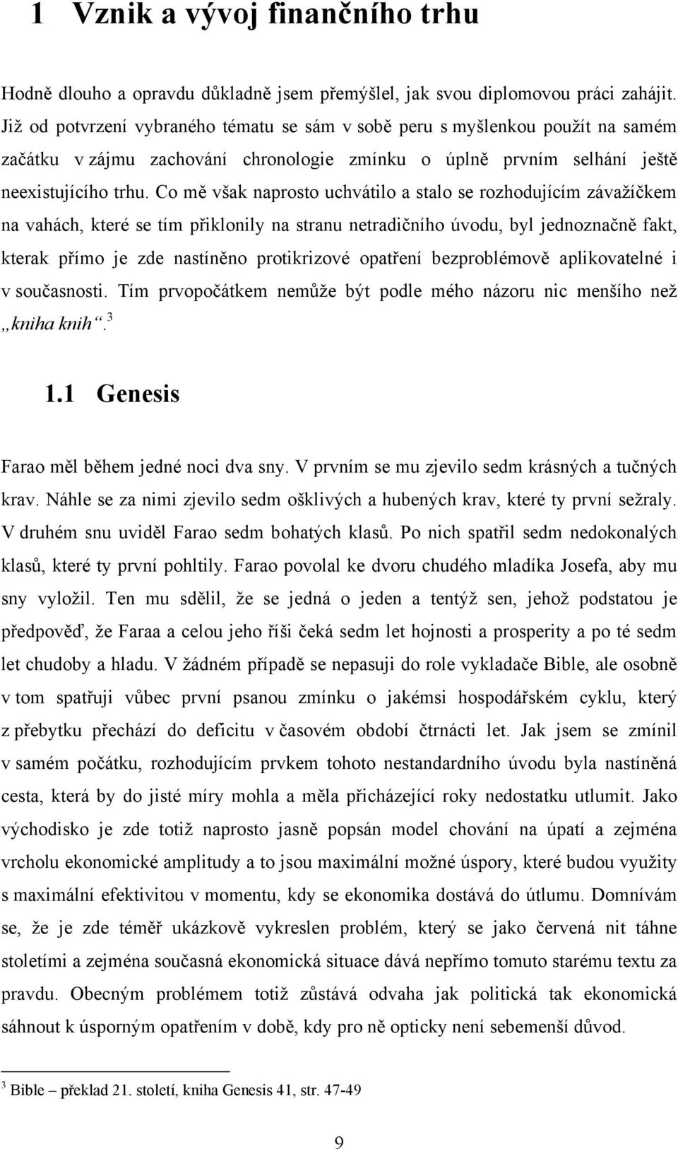 Co mě však naprosto uchvátilo a stalo se rozhodujícím závaţíčkem na vahách, které se tím přiklonily na stranu netradičního úvodu, byl jednoznačně fakt, kterak přímo je zde nastíněno protikrizové