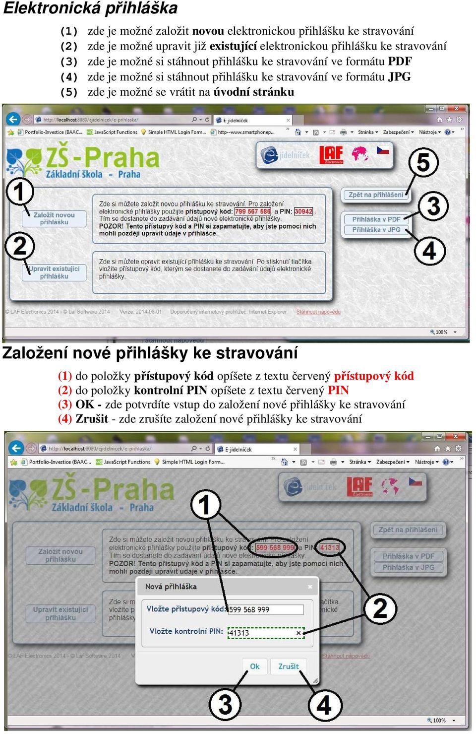 možné se vrátit na úvodní stránku Založení nové přihlášky ke stravování (1) do položky přístupový kód opíšete z textu červený přístupový kód (2) do položky