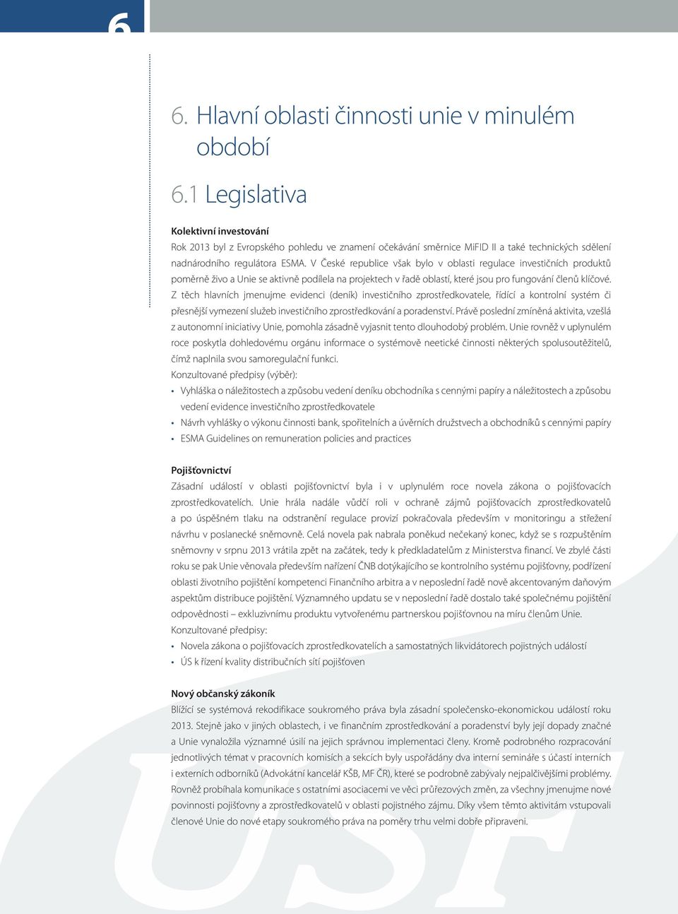 V České republice však bylo v oblasti regulace investičních produktů poměrně živo a Unie se aktivně podílela na projektech v řadě oblastí, které jsou pro fungování členů klíčové.