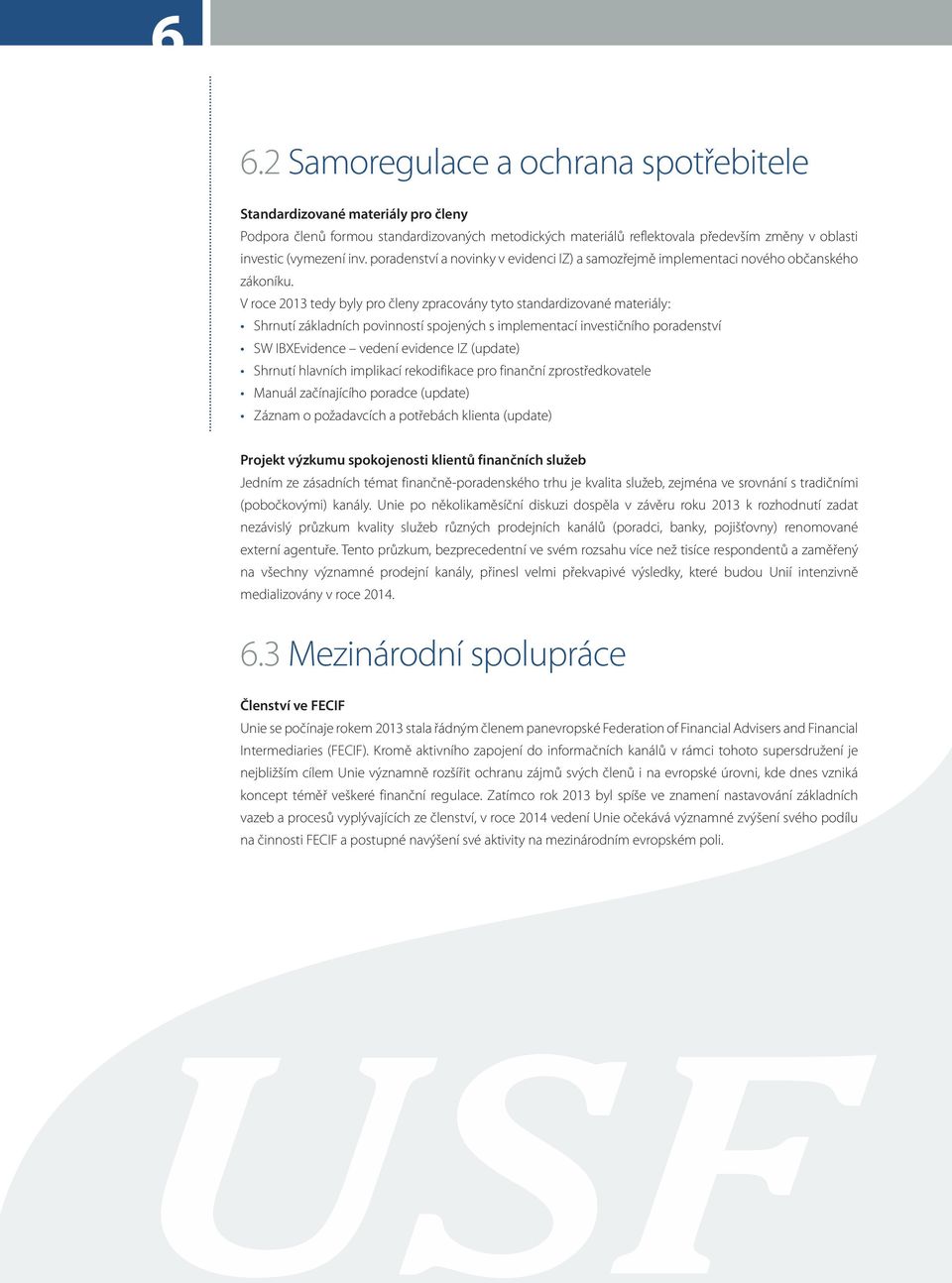 V roce 2013 tedy byly pro členy zpracovány tyto standardizované materiály: Shrnutí základních povinností spojených s implementací investičního poradenství SW IBXEvidence vedení evidence IZ (update)