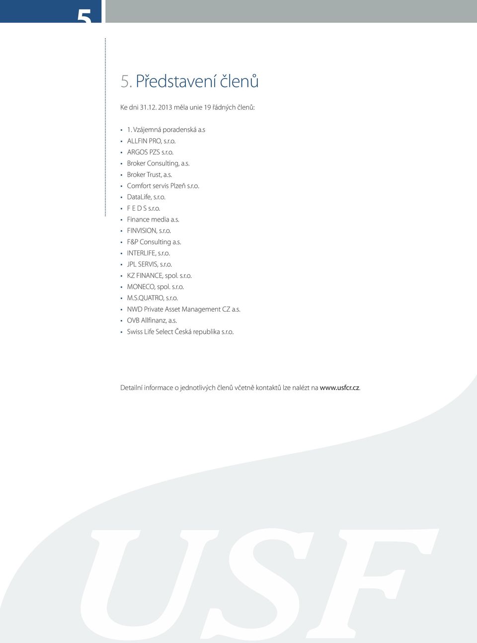 r.o. JPL SERVIS, s.r.o. KZ FINANCE, spol. s.r.o. MONECO, spol. s.r.o. M.S.QUATRO, s.r.o. NWD Private Asset Management CZ a.s. OVB Allfinanz, a.