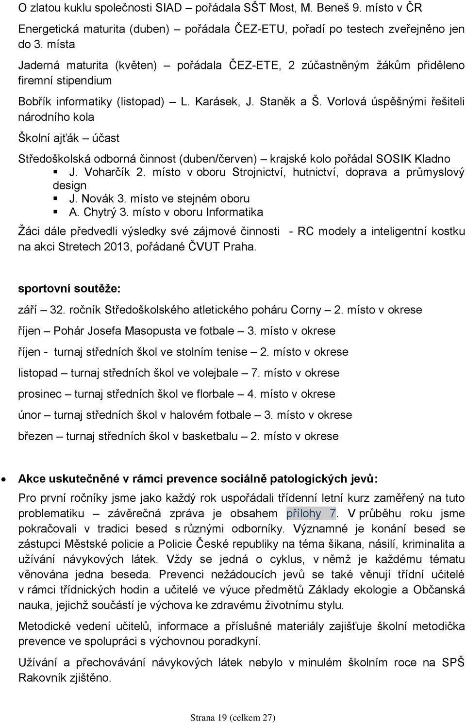 Vorlová úspěšnými řešiteli národního kola Školní ajťák účast Středoškolská odborná činnost (duben/červen) krajské kolo pořádal SOSIK Kladno J. Voharčík 2.