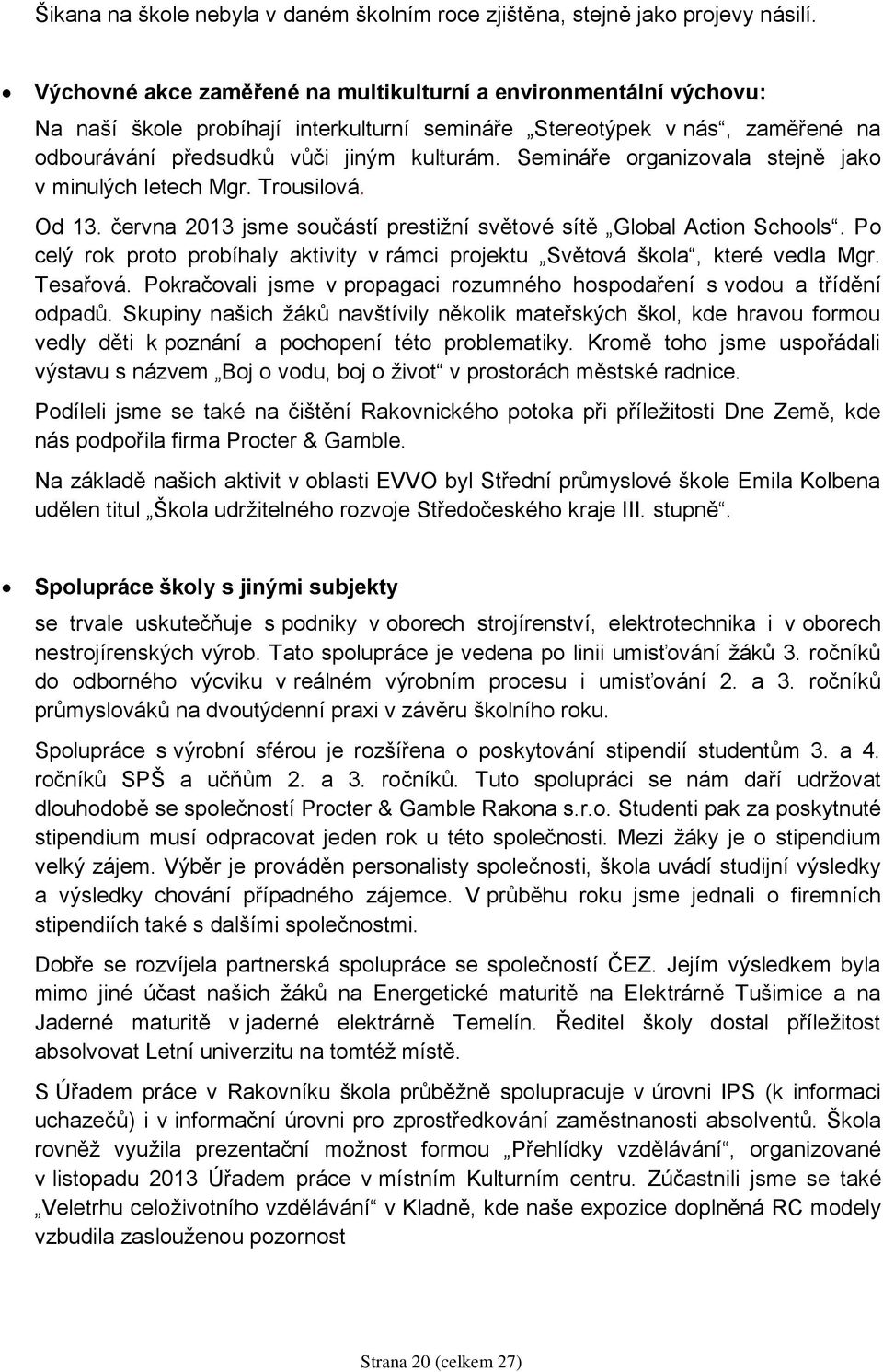 Semináře organizovala stejně jako v minulých letech Mgr. Trousilová. Od 13. června 2013 jsme součástí prestižní světové sítě Global Action Schools.