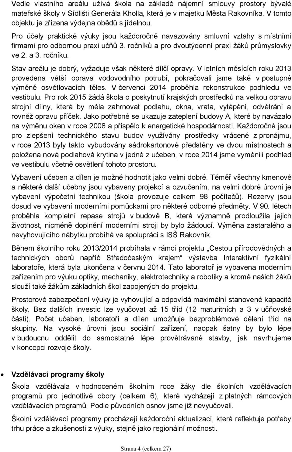 ročníků a pro dvoutýdenní praxi žáků průmyslovky ve 2. a 3. ročníku. Stav areálu je dobrý, vyžaduje však některé dílčí opravy.