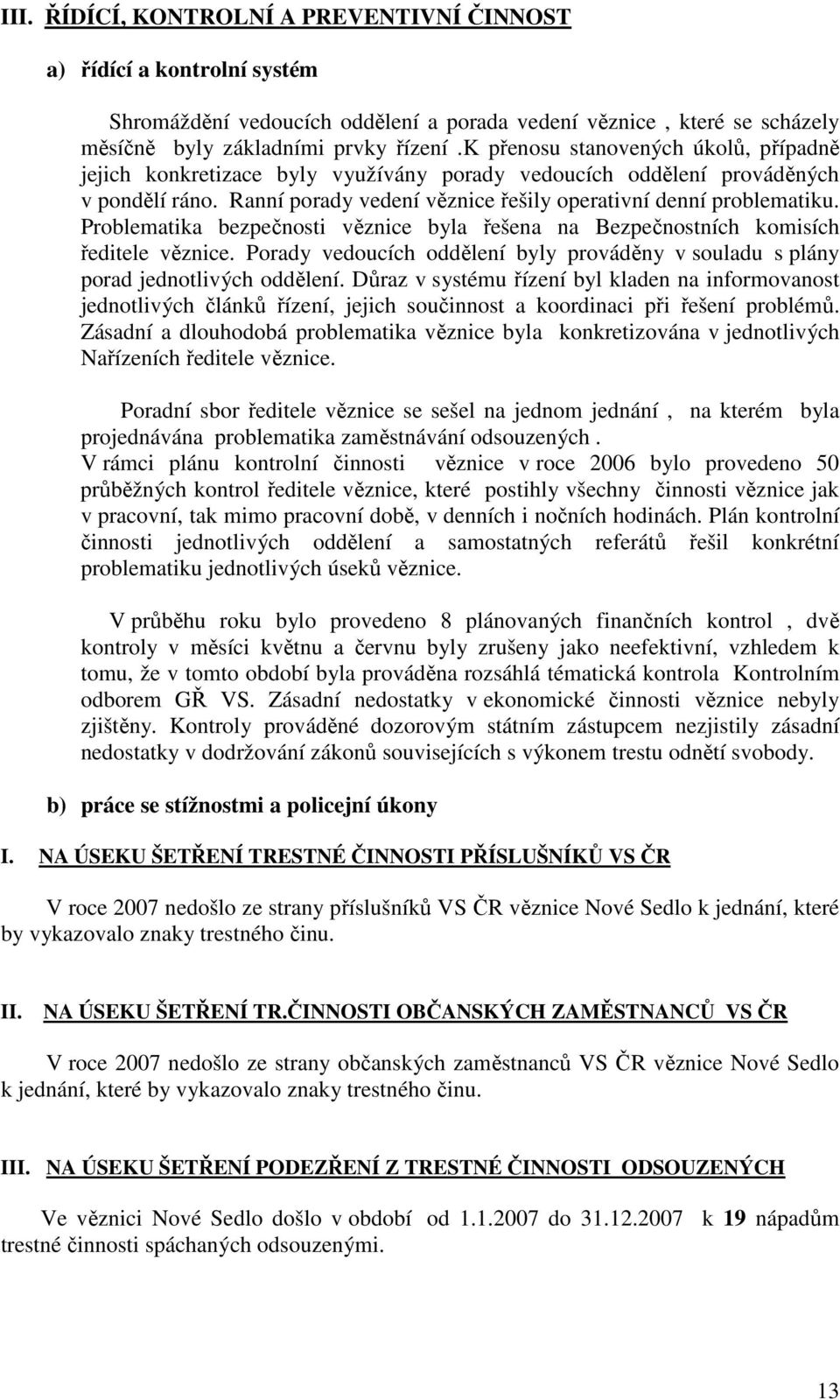 Problematika bezpečnosti věznice byla řešena na Bezpečnostních komisích ředitele věznice. Porady vedoucích oddělení byly prováděny v souladu s plány porad jednotlivých oddělení.