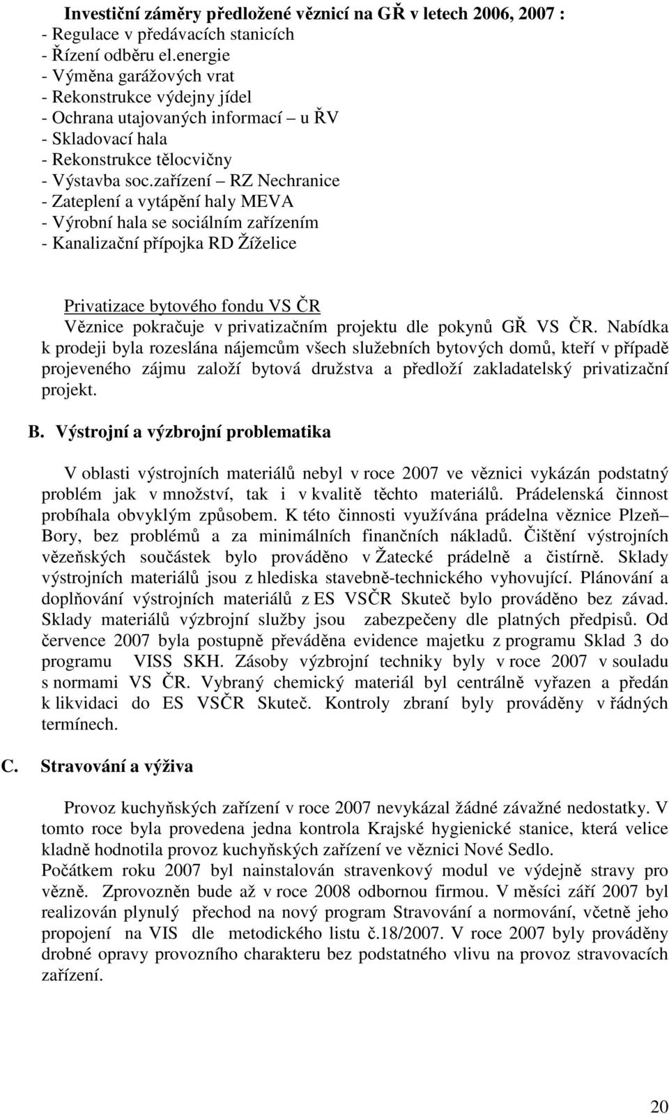 zařízení RZ Nechranice - Zateplení a vytápění haly MEVA - Výrobní hala se sociálním zařízením - Kanalizační přípojka RD Žíželice Privatizace bytového fondu VS ČR Věznice pokračuje v privatizačním