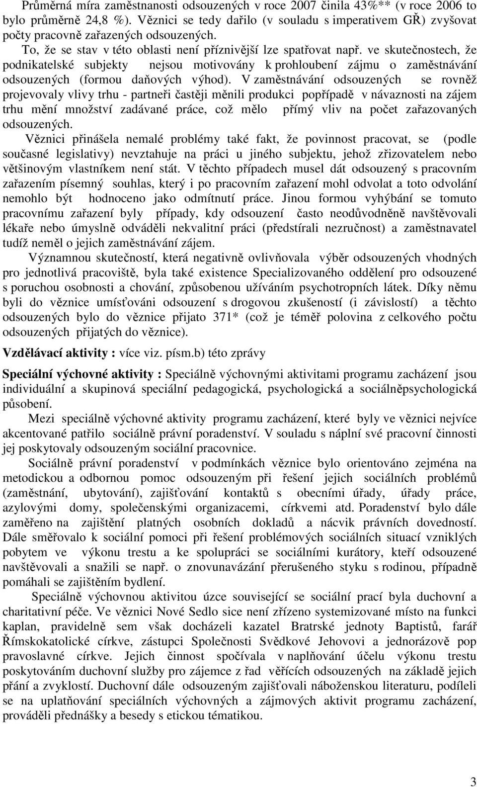 ve skutečnostech, že podnikatelské subjekty nejsou motivovány k prohloubení zájmu o zaměstnávání odsouzených (formou daňových výhod).