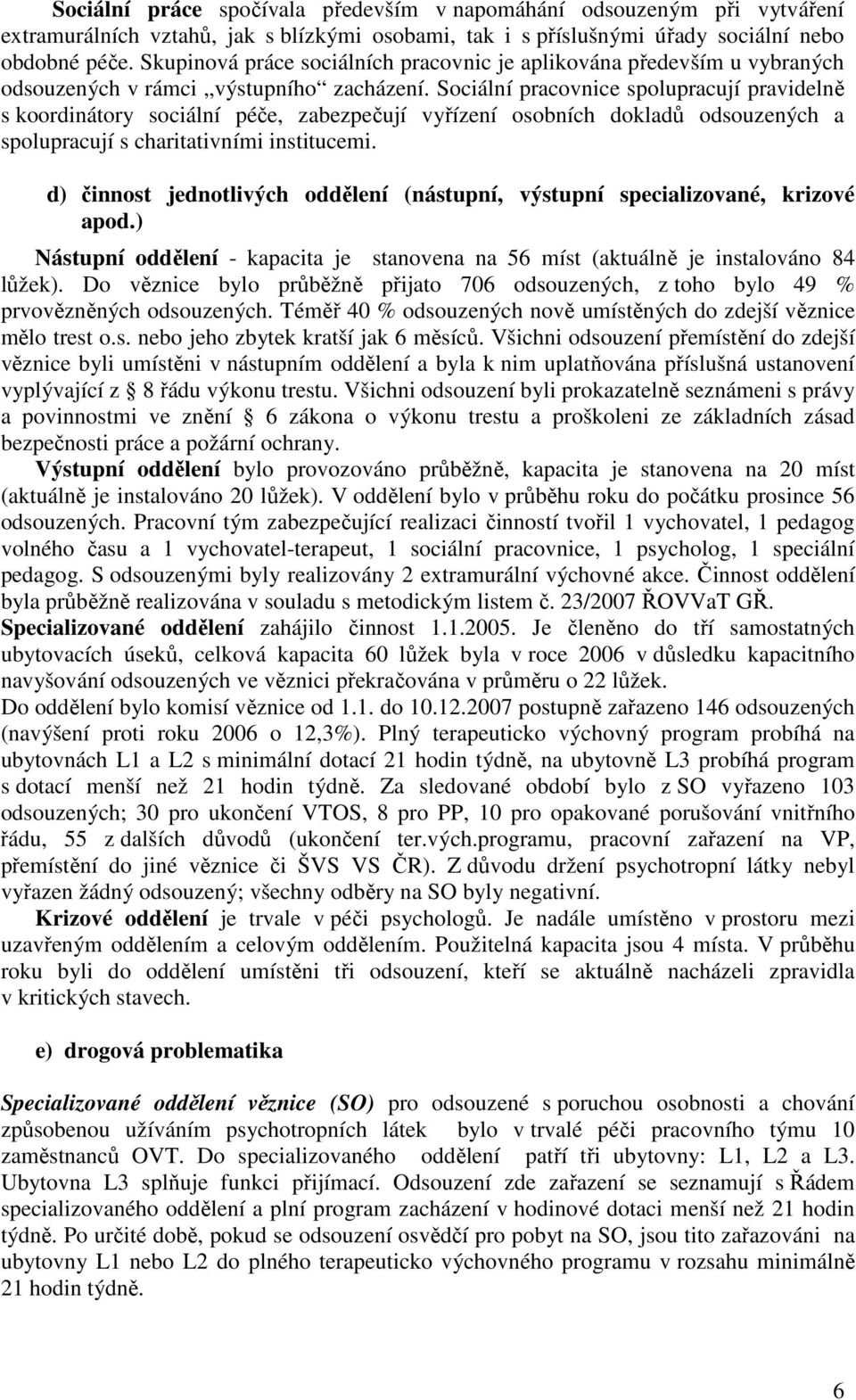 Sociální pracovnice spolupracují pravidelně s koordinátory sociální péče, zabezpečují vyřízení osobních dokladů odsouzených a spolupracují s charitativními institucemi.