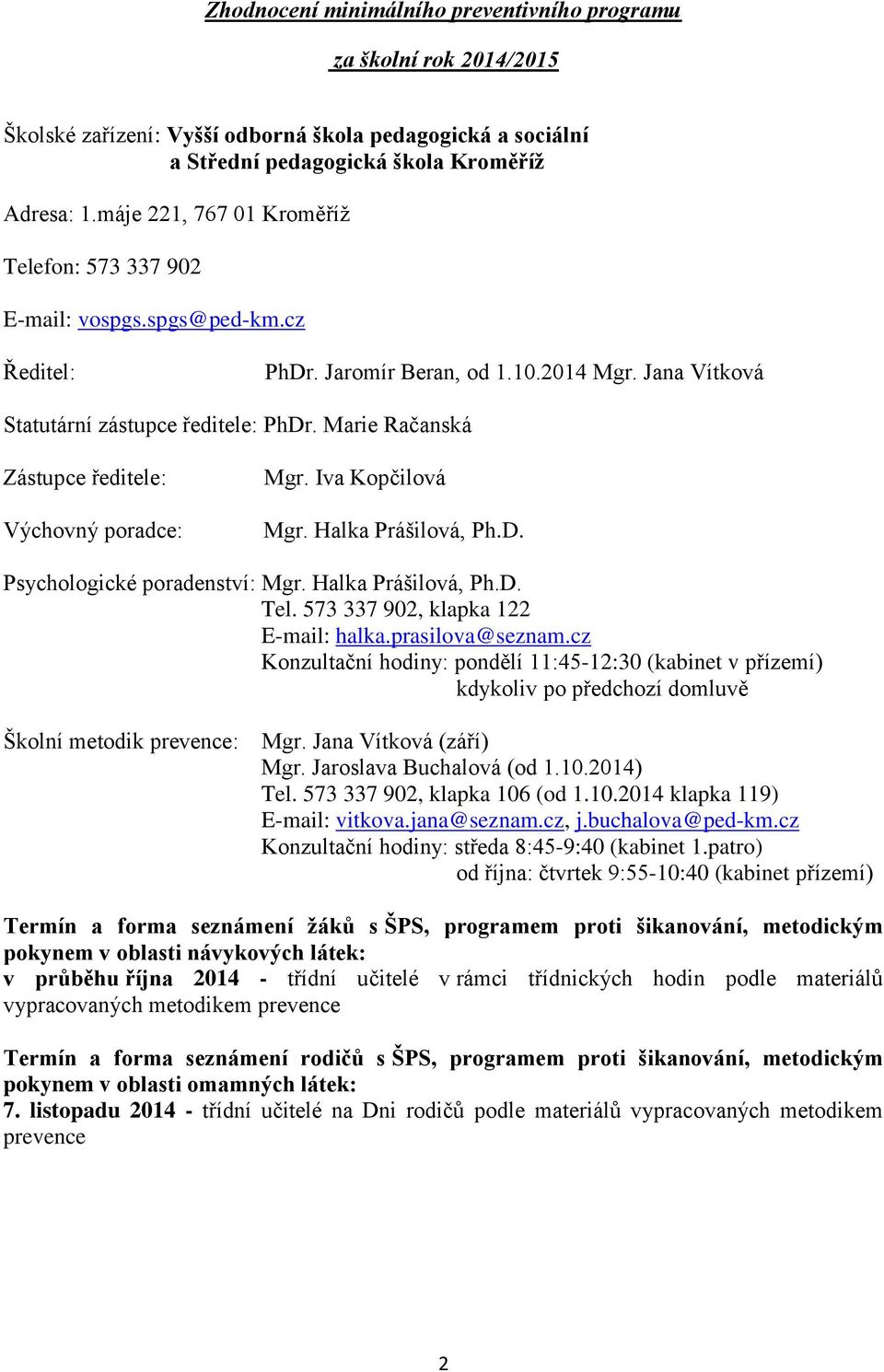 Marie Račanská Zástupce ředitele: Výchovný poradce: Mgr. Iva Kopčilová Mgr. Halka Prášilová, Ph.D. Psychologické poradenství: Mgr. Halka Prášilová, Ph.D. Tel. 573 337 902, klapka 122 E-mail: halka.
