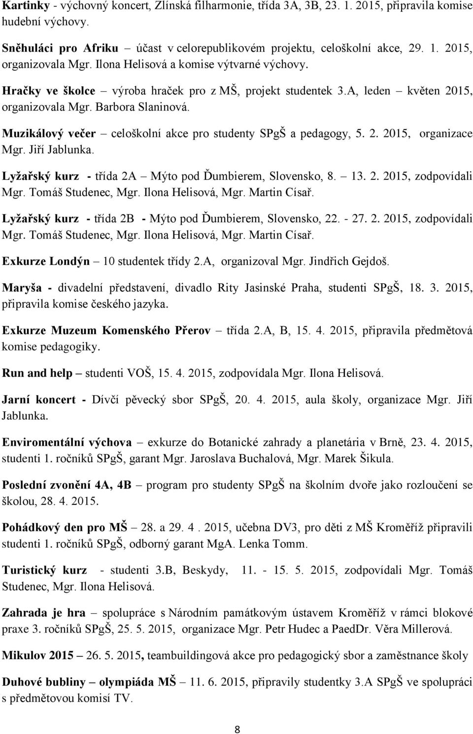 Muzikálový večer celoškolní akce pro studenty SPgŠ a pedagogy, 5. 2. 2015, organizace Mgr. Jiří Jablunka. Lyžařský kurz - třída 2A Mýto pod Ďumbierem, Slovensko, 8. 13. 2. 2015, zodpovídali Mgr.