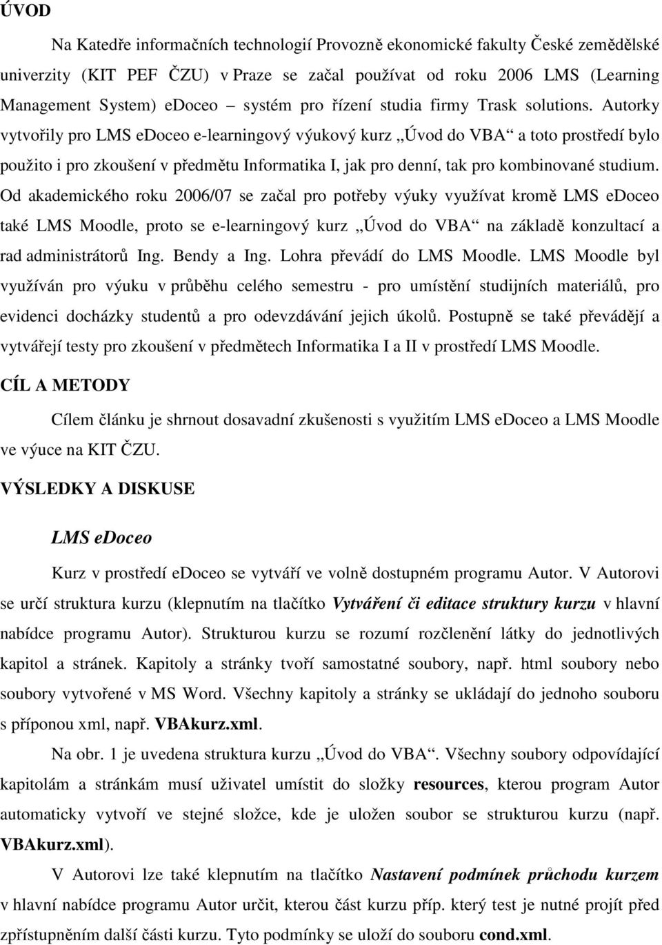 Autorky vytvořily pro LMS edoceo e-learningový výukový kurz Úvod do VBA a toto prostředí bylo použito i pro zkoušení v předmětu Informatika I, jak pro denní, tak pro kombinované studium.