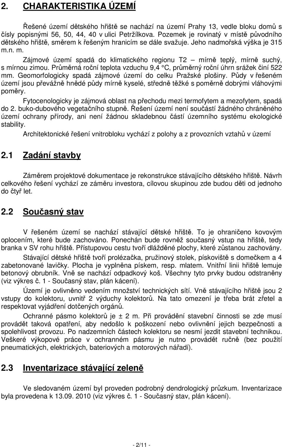 Průměrná roční teplota vzduchu 9,4 C, průměrný roční úhrn srážek činí 522 mm. Geomorfologicky spadá zájmové území do celku Pražské plošiny.