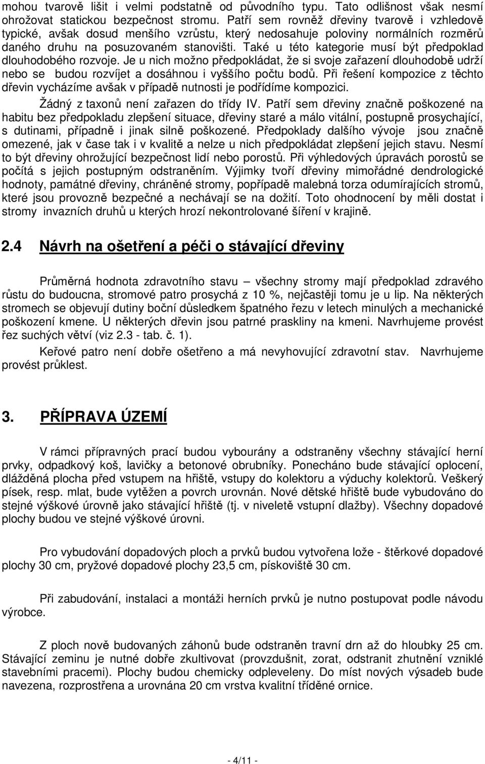 Také u této kategorie musí být předpoklad dlouhodobého rozvoje. Je u nich možno předpokládat, že si svoje zařazení dlouhodobě udrží nebo se budou rozvíjet a dosáhnou i vyššího počtu bodů.