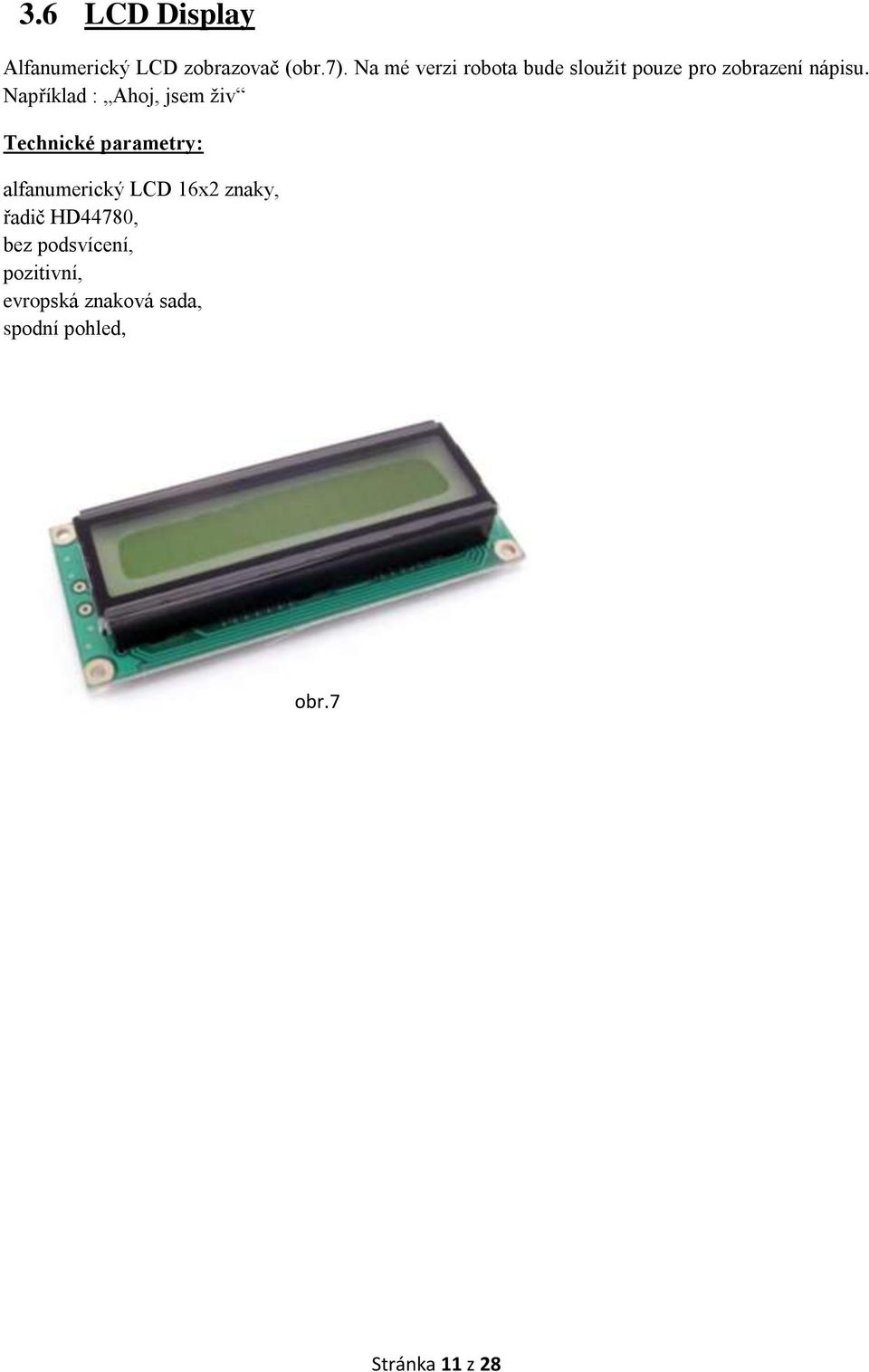 Například : Ahoj, jsem živ Technické parametry: alfanumerický LCD 16x2