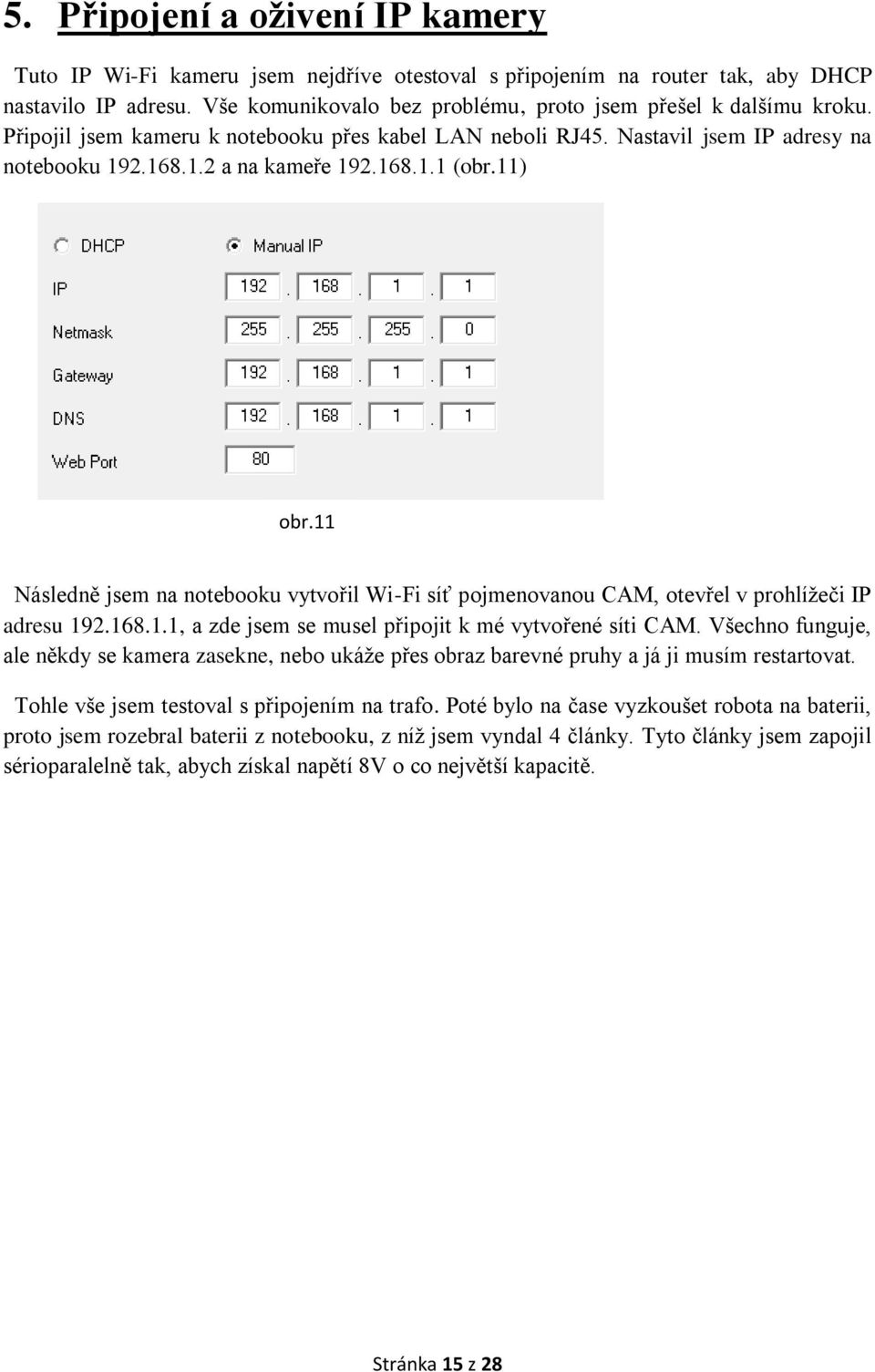 11) obr.11 Následně jsem na notebooku vytvořil Wi-Fi síť pojmenovanou CAM, otevřel v prohlížeči IP adresu 192.168.1.1, a zde jsem se musel připojit k mé vytvořené síti CAM.