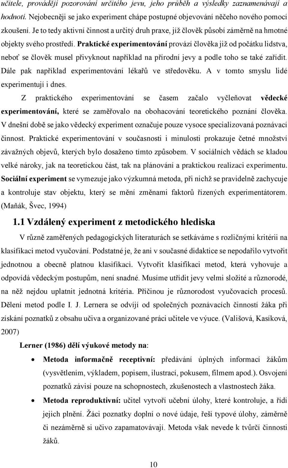 Praktické experimentování provází člověka již od počátku lidstva, neboť se člověk musel přivyknout například na přírodní jevy a podle toho se také zařídit.