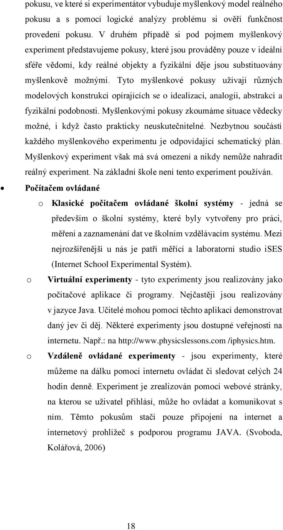 Tyto myšlenkové pokusy užívají různých modelových konstrukcí opírajících se o idealizaci, analogii, abstrakci a fyzikální podobnosti.