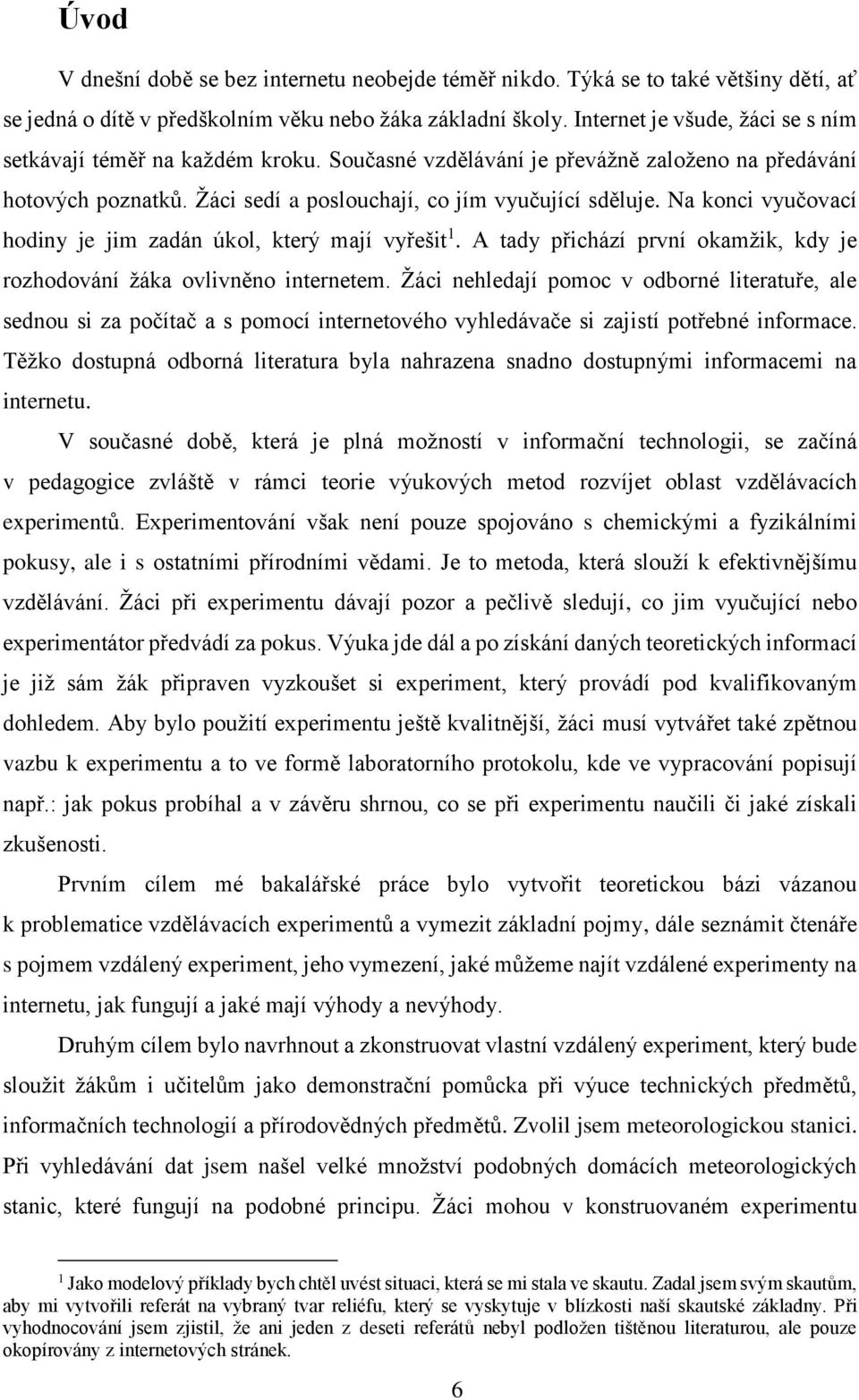 Na konci vyučovací hodiny je jim zadán úkol, který mají vyřešit 1. A tady přichází první okamžik, kdy je rozhodování žáka ovlivněno internetem.