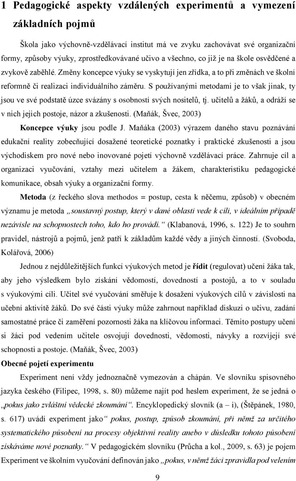 S používanými metodami je to však jinak, ty jsou ve své podstatě úzce svázány s osobností svých nositelů, tj. učitelů a žáků, a odráží se v nich jejich postoje, názor a zkušenosti.