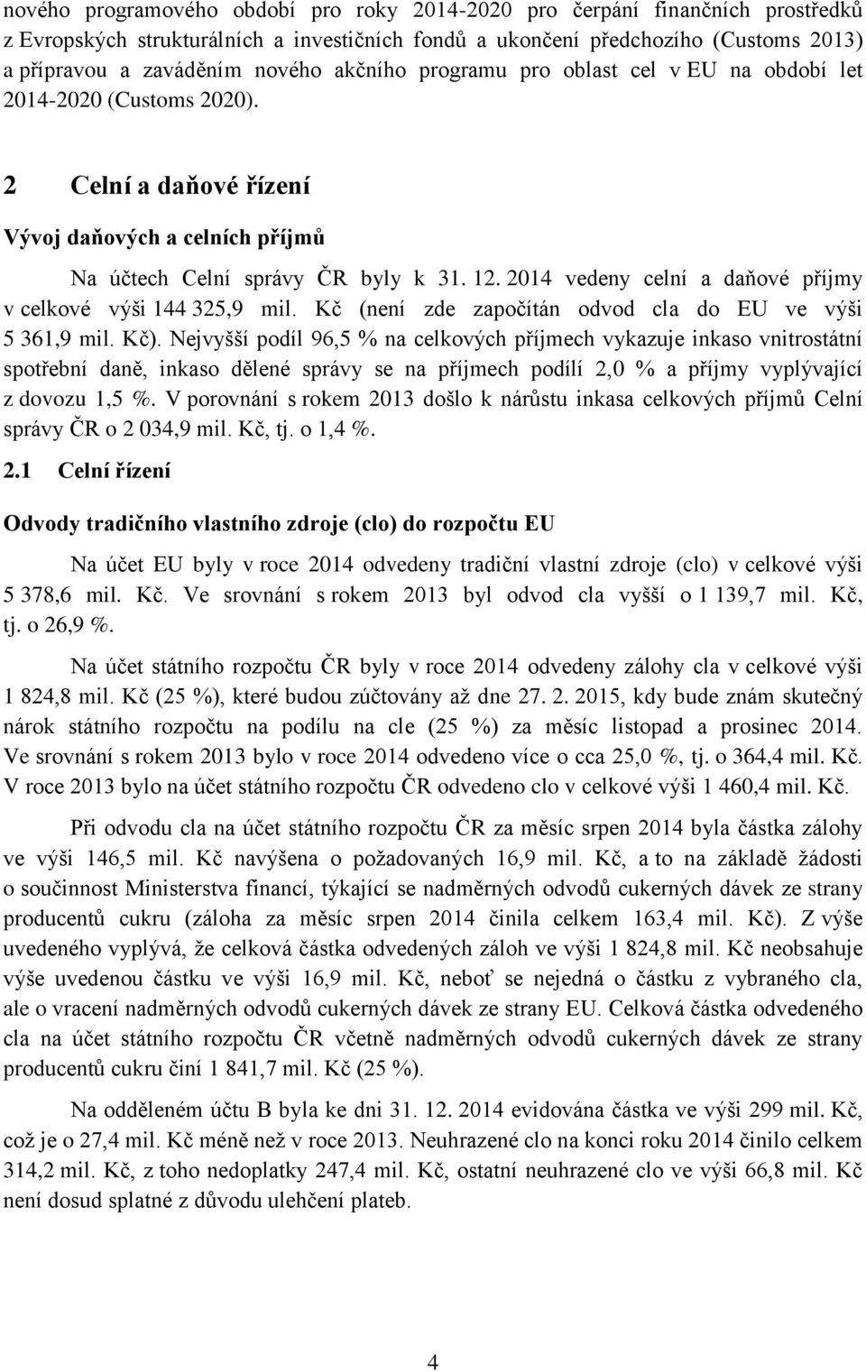 2014 vedeny celní a daňové příjmy v celkové výši 144 325,9 mil. Kč (není zde započítán odvod cla do EU ve výši 5 361,9 mil. Kč).