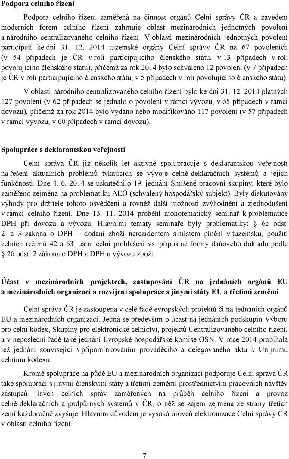 2014 tuzemské orgány Celní správy ČR na 67 povoleních (v 54 případech je ČR v roli participujícího členského státu, v 13 případech v roli povolujícího členského státu), přičemž za rok 2014 bylo