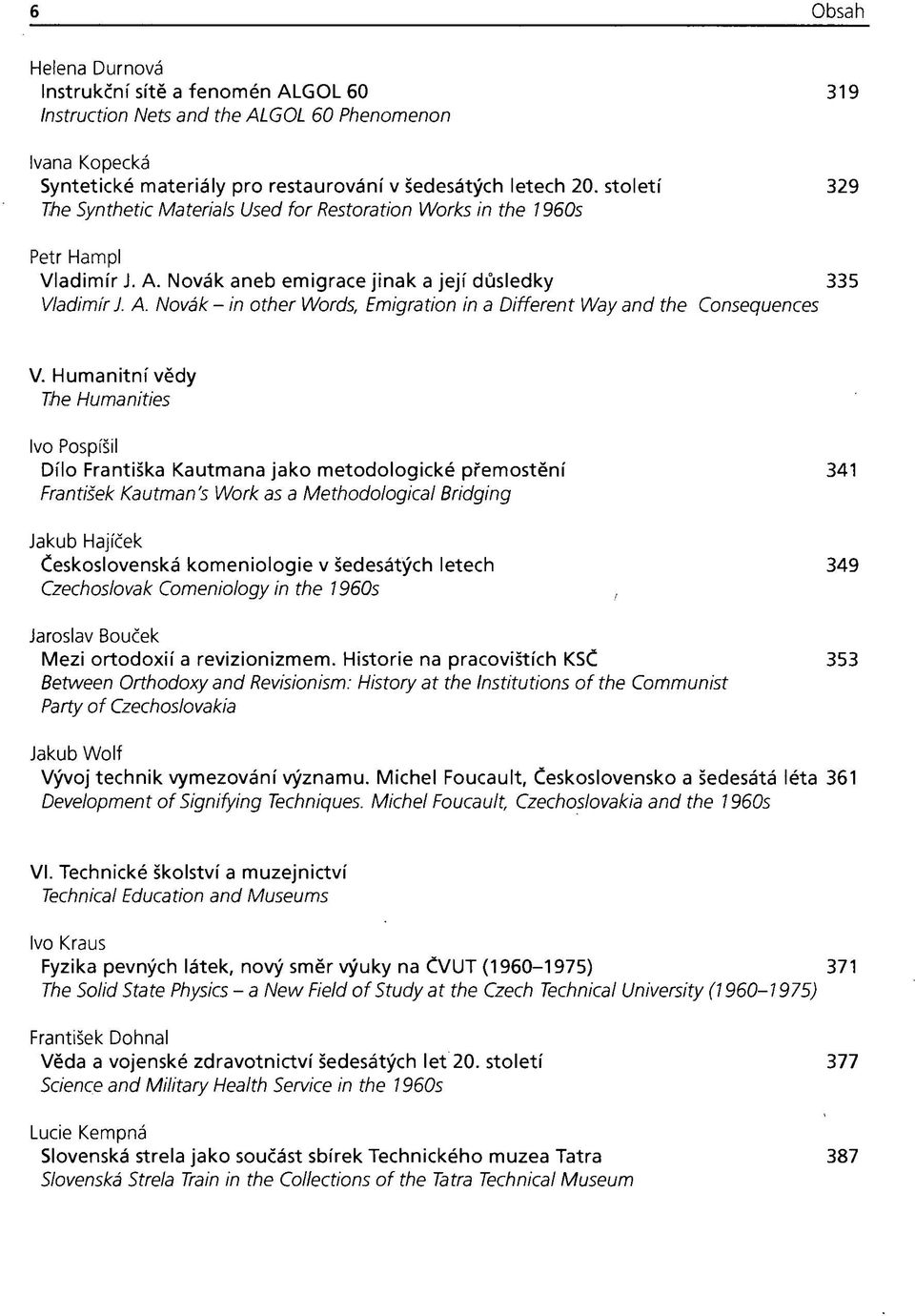 Humanitní vědy The Humanities Ivo Pospíšil Dílo Františka Kautmana jako metodologické přemostění 341 František Kautman's Work as a Methodological Bridging Jakub Hajíček Československá komeniologie v