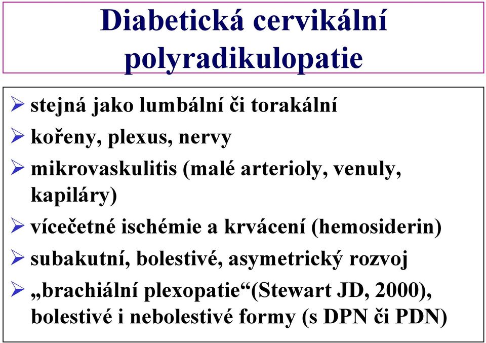 vícečetné ischémie a krvácení (hemosiderin) subakutní, bolestivé, asymetrický