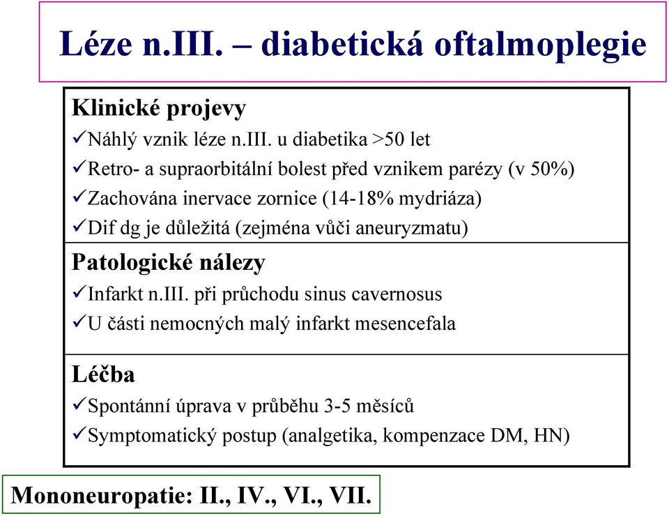 u diabetika >50 let Retro- a supraorbitální bolest před vznikem parézy (v 50%) Zachována inervace zornice (14-18%