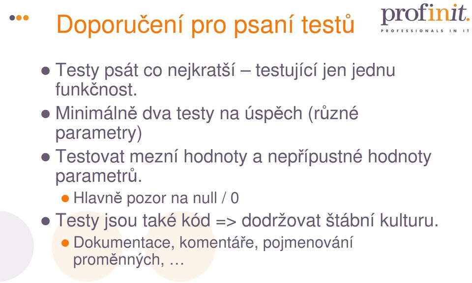 Minimálně dva testy na úspěch (různé parametry) Testovat mezní hodnoty a