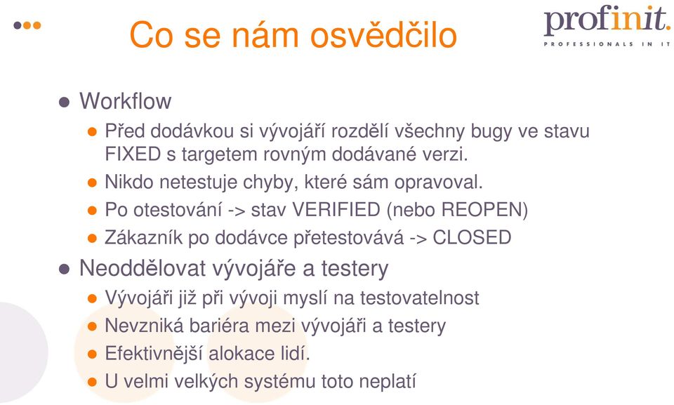 Po otestování -> stav VERIFIED (nebo REOPEN) Zákazník po dodávce přetestovává -> CLOSED Neoddělovat vývojáře