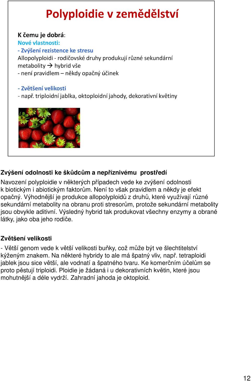 Výhodnější je produkce allopolyploidů z druhů, které využívají různé sekundární metabolity na obranu proti stresorům, protože sekundární metabolity jsou obvykle aditivní.