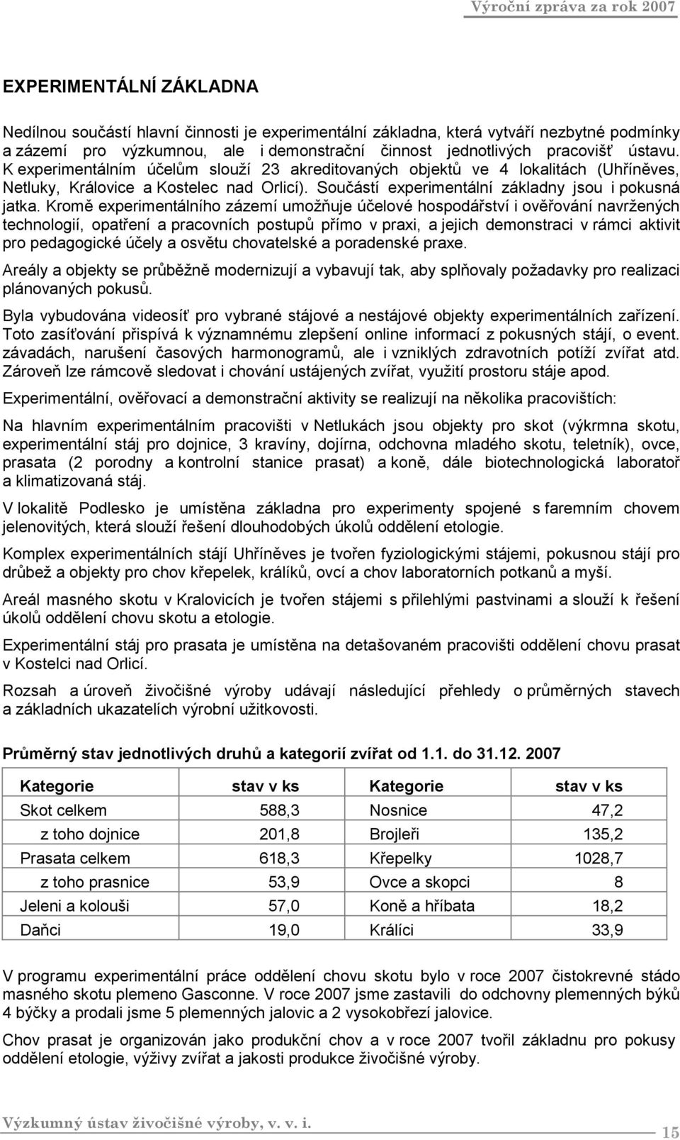 Kromě experimentálního zázemí umožňuje účelové hospodářství i ověřování navržených technologií, opatření a pracovních postupů přímo v praxi, a jejich demonstraci v rámci aktivit pro pedagogické účely