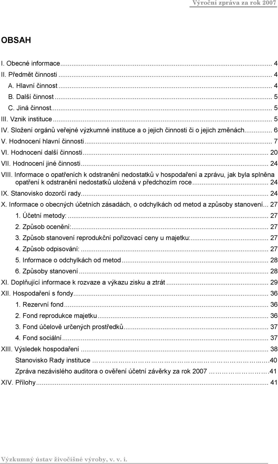 Informace o opatřeních k odstranění nedostatků v hospodaření a zprávu, jak byla splněna opatření k odstranění nedostatků uložená v předchozím roce... 24 IX. Stanovisko dozorčí rady... 24 X.