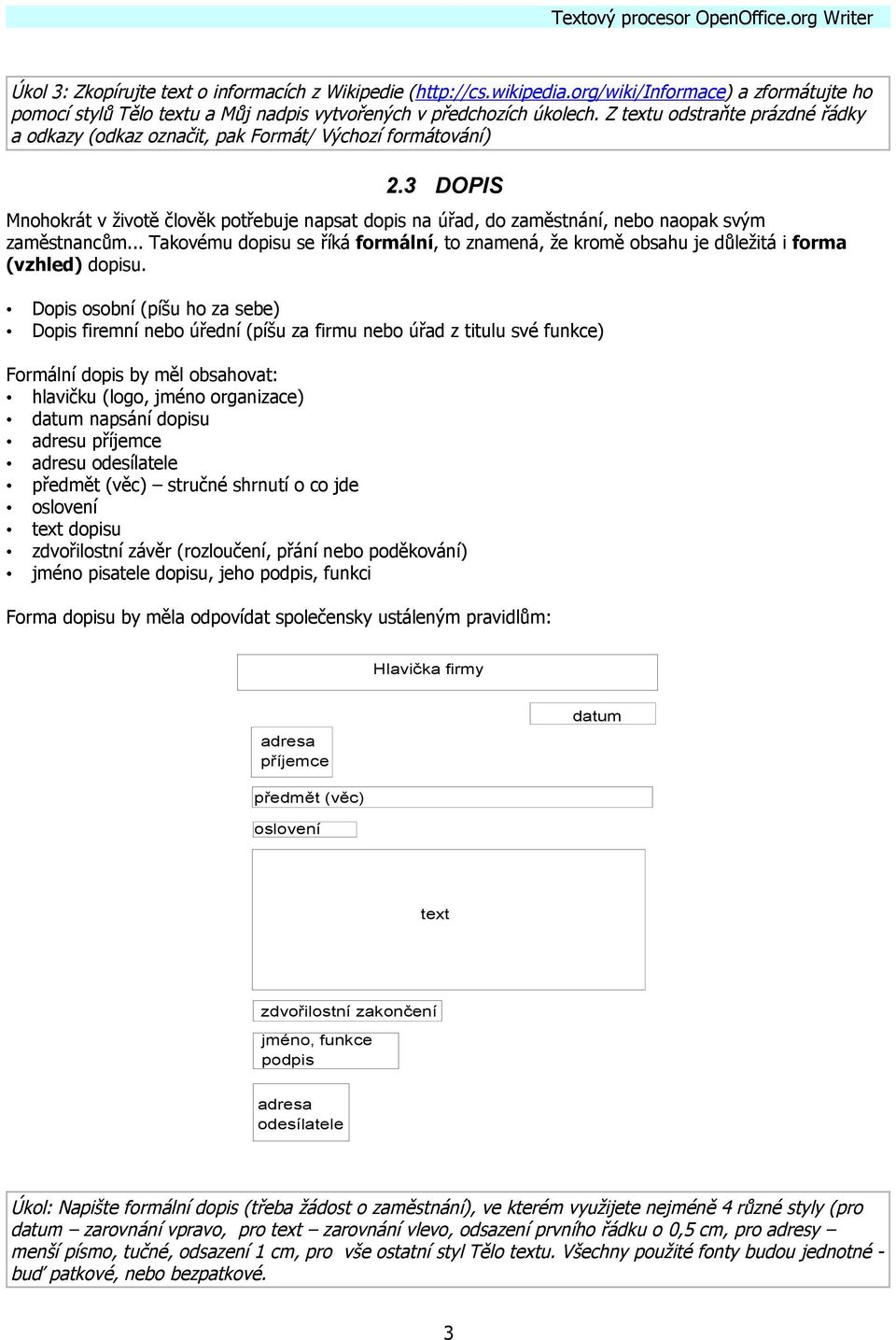 3 DOPIS Mnohokrát v životě člověk potřebuje napsat dopis na úřad, do zaměstnání, nebo naopak svým zaměstnancům.