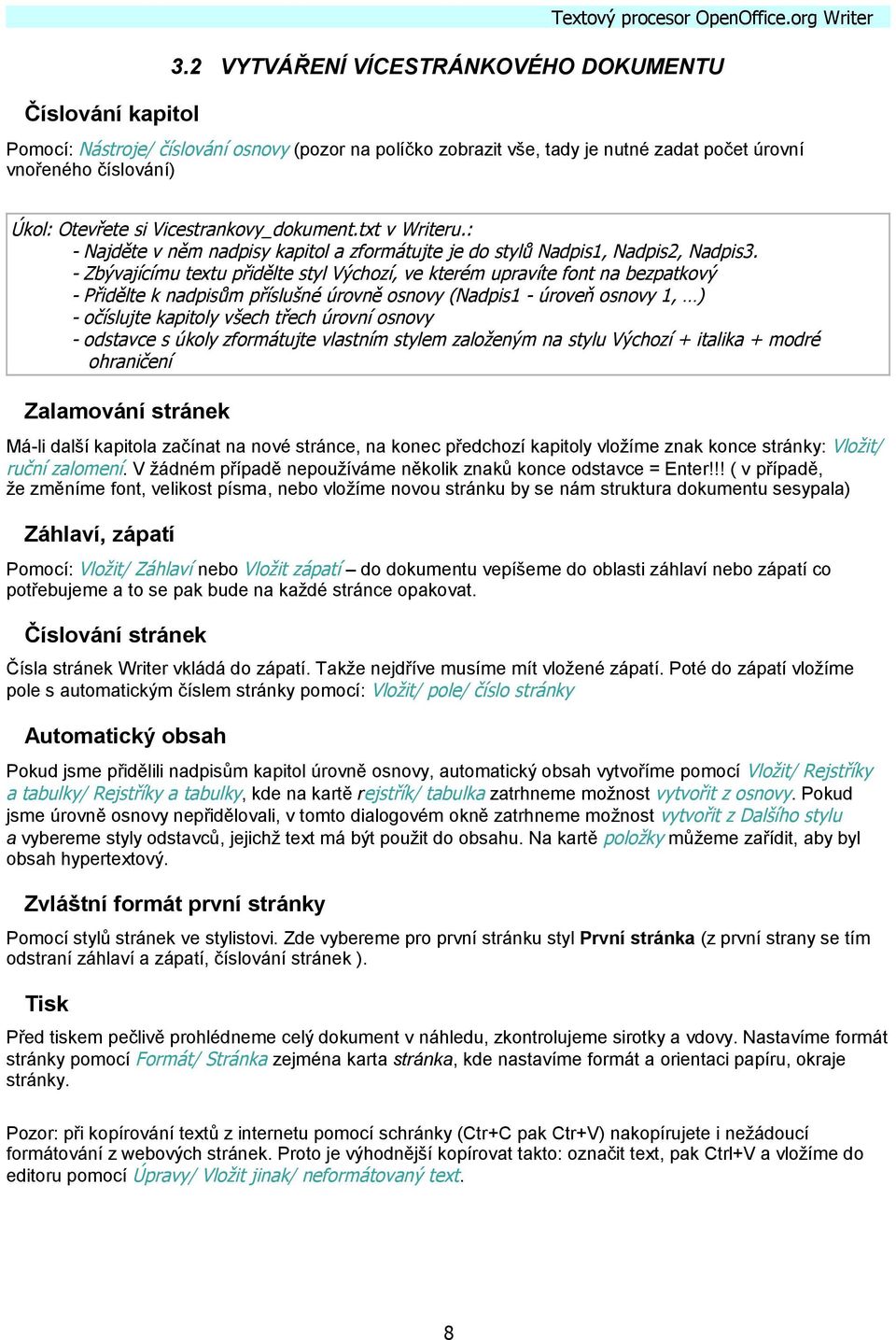 txt v Writeru.: - Najděte v něm nadpisy kapitol a zformátujte je do stylů Nadpis1, Nadpis2, Nadpis3.