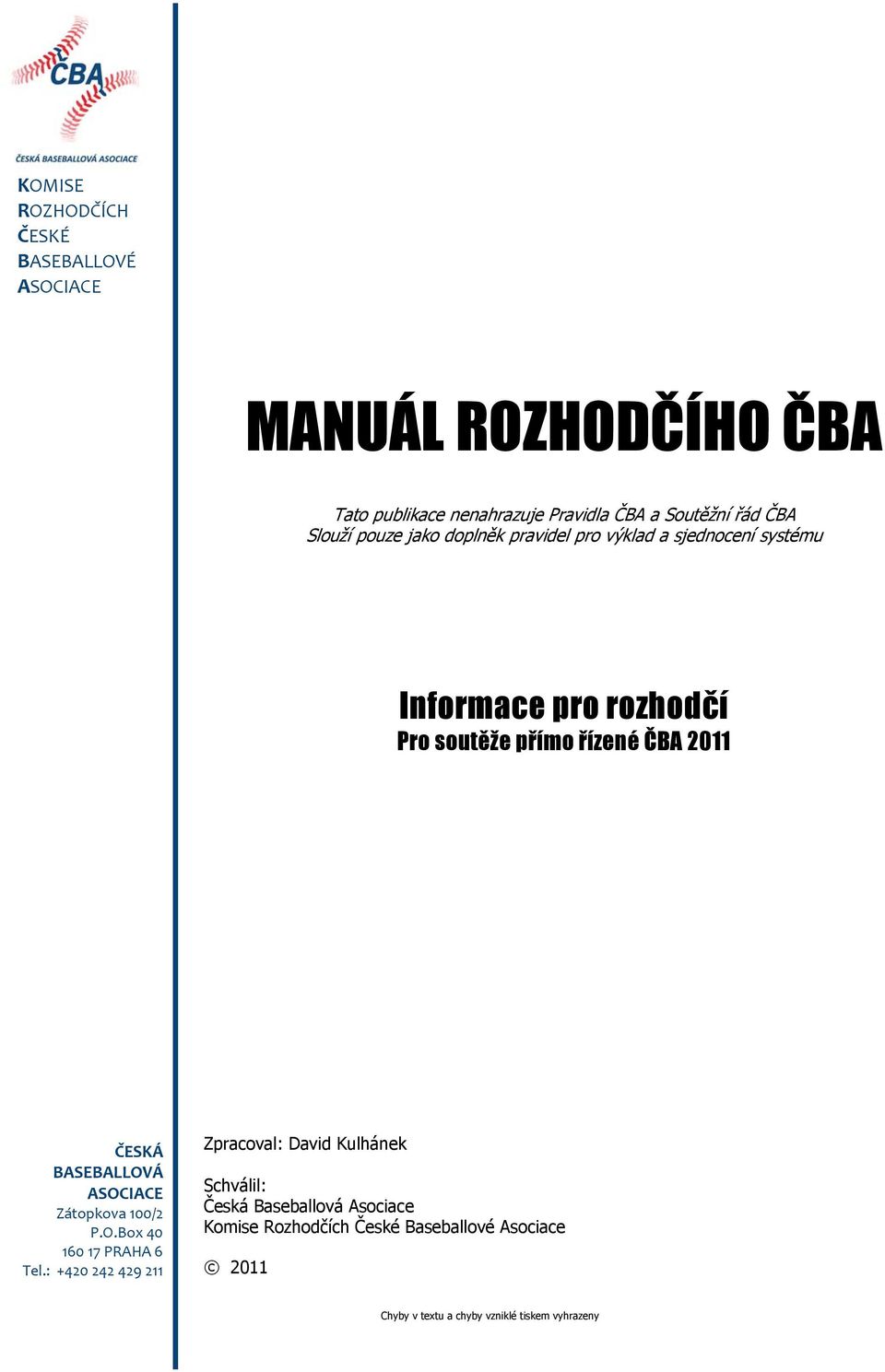 ČESKÁ BASEBALLOVÁ ASOCIACE Zátopkova 100/2 P.O.Box 40 160 17 PRAHA 6 Tel.