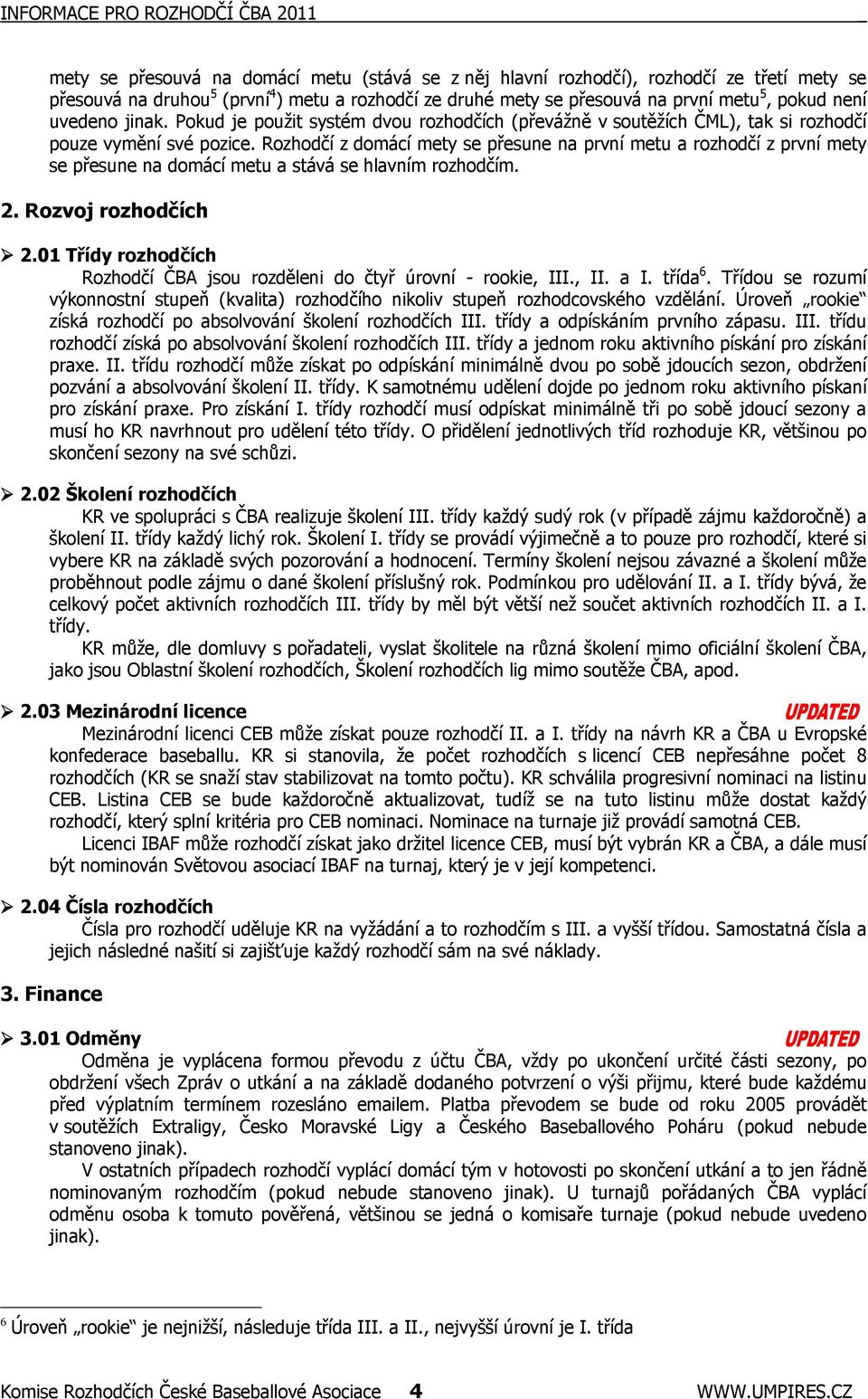 Rozhodčí z domácí mety se přesune na první metu a rozhodčí z první mety se přesune na domácí metu a stává se hlavním rozhodčím. 2. Rozvoj rozhodčích 2.