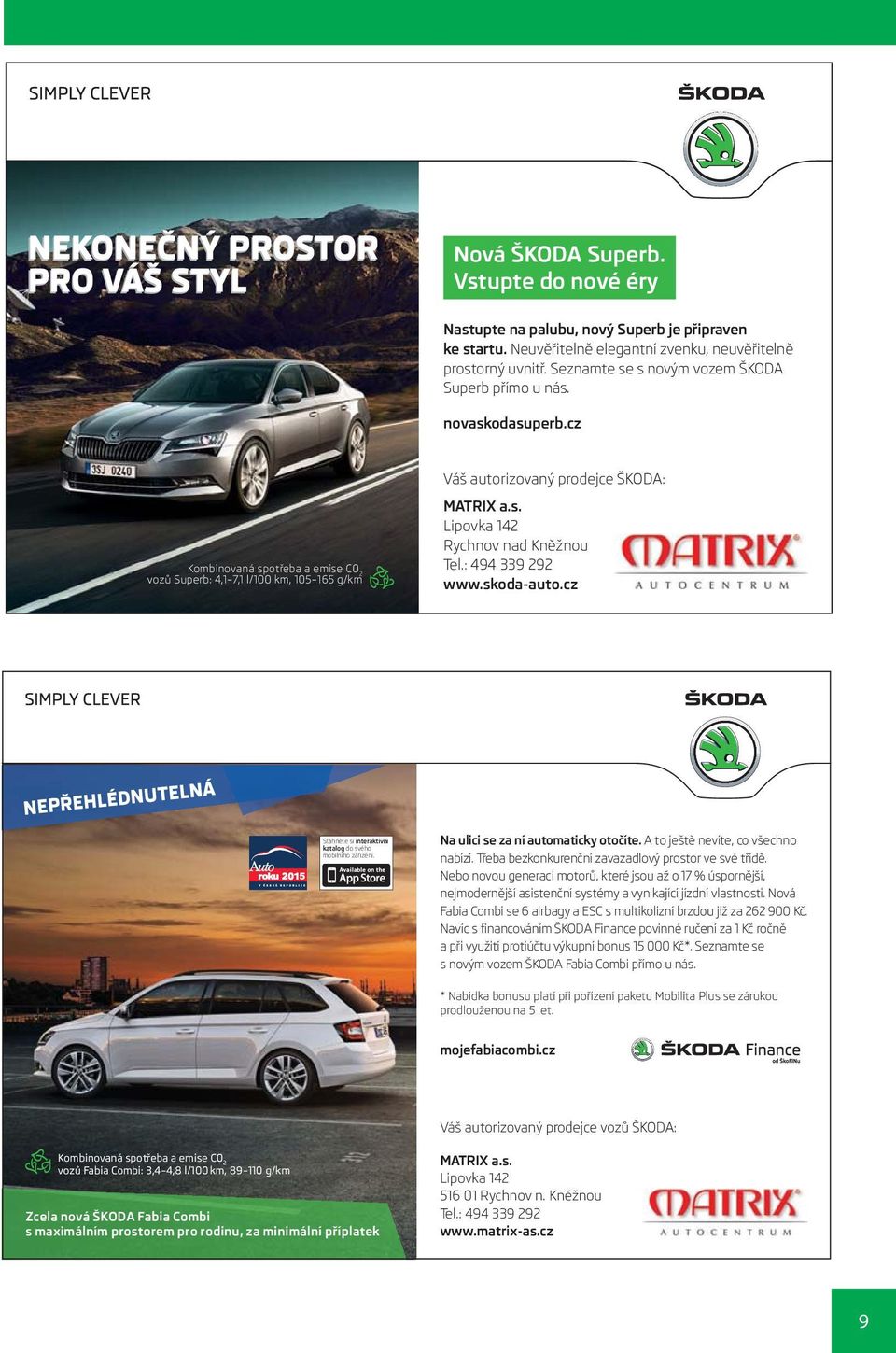 : 494 339 292 www.skoda-auto.cz NEPŘEHLÉDNUTELNÁ Stáhněte si interaktivní katalog do svého mobilního zařízení. Na ulici se za ní automaticky otočíte. A to ještě nevíte, co všechno nabízí.