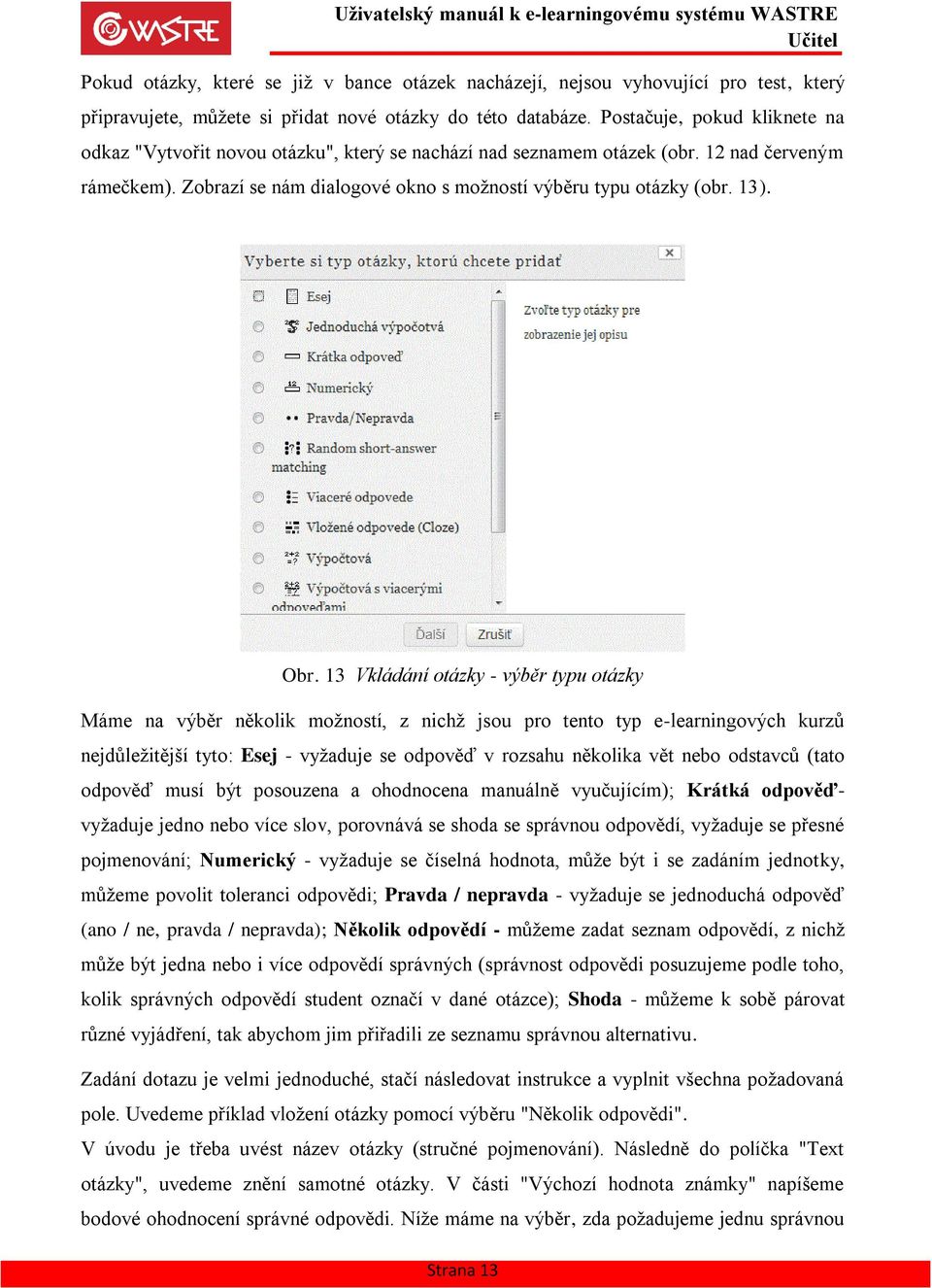 Obr. 13 Vkládání otázky - výběr typu otázky Máme na výběr několik možností, z nichž jsou pro tento typ e-learningových kurzů nejdůležitější tyto: Esej - vyžaduje se odpověď v rozsahu několika vět