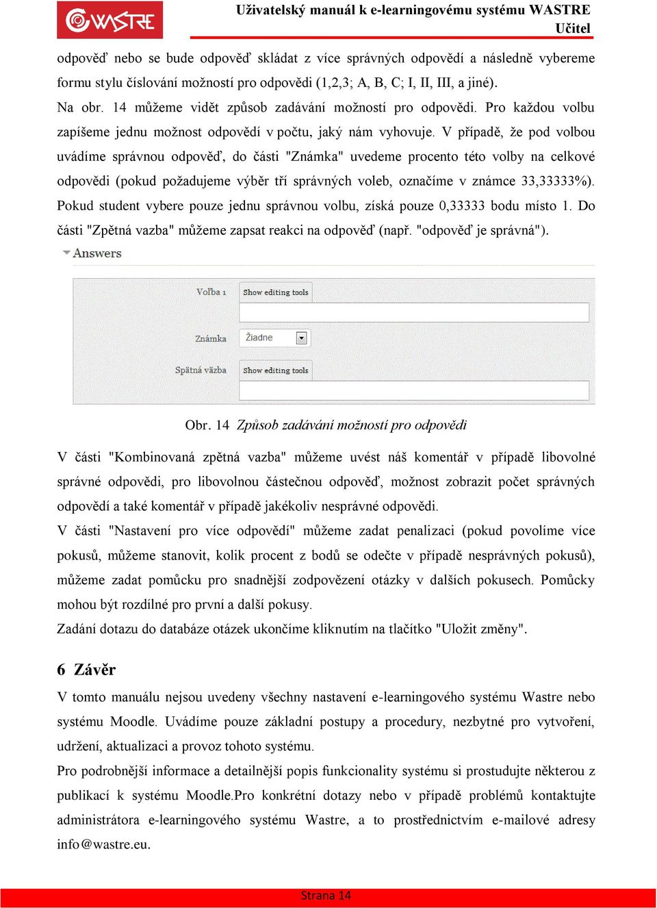 V případě, že pod volbou uvádíme správnou odpověď, do části "Známka" uvedeme procento této volby na celkové odpovědi (pokud požadujeme výběr tří správných voleb, označíme v známce 33,33333%).