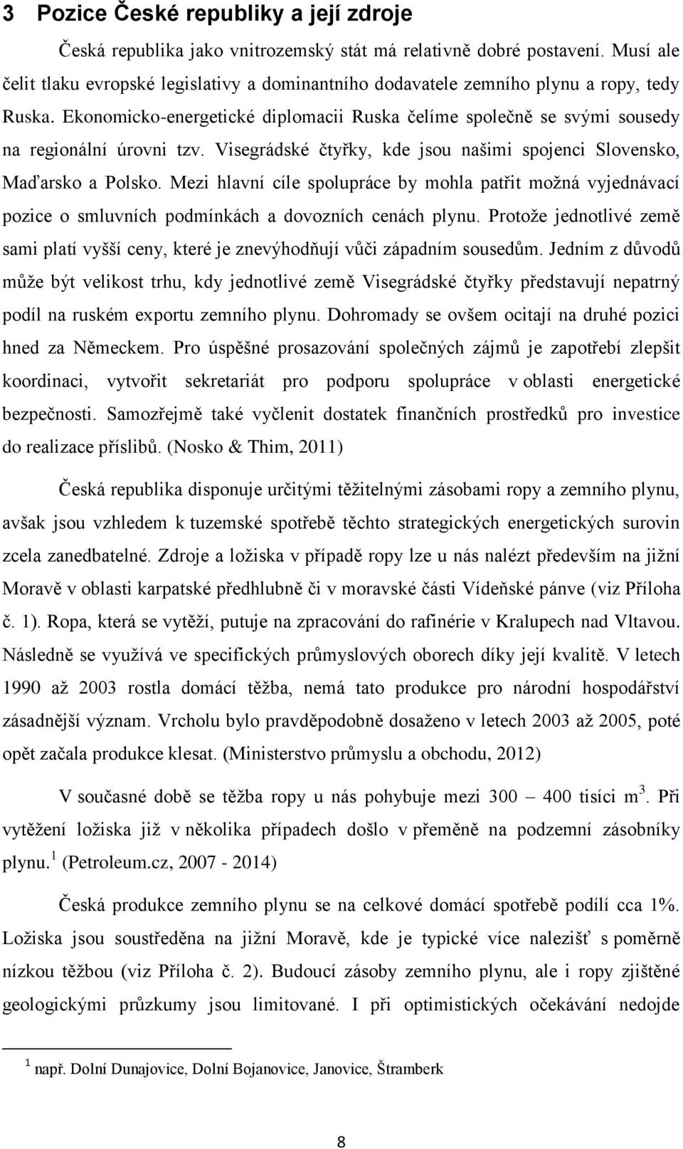 Visegrádské čtyřky, kde jsou našimi spojenci Slovensko, Maďarsko a Polsko. Mezi hlavní cíle spolupráce by mohla patřit možná vyjednávací pozice o smluvních podmínkách a dovozních cenách plynu.