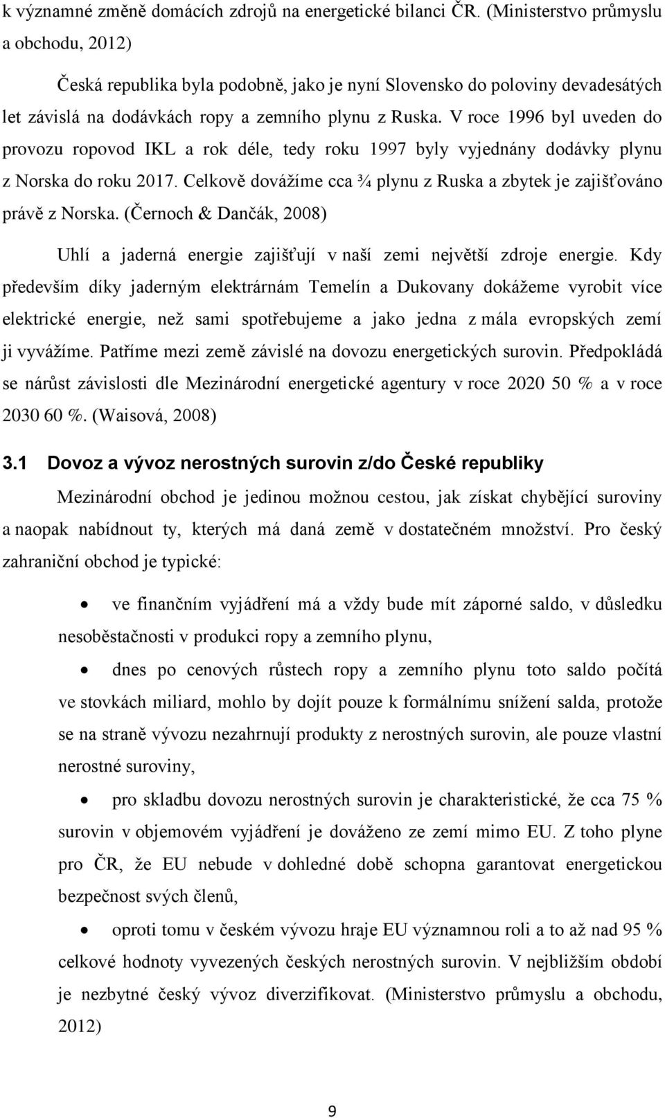 V roce 1996 byl uveden do provozu ropovod IKL a rok déle, tedy roku 1997 byly vyjednány dodávky plynu z Norska do roku 2017.