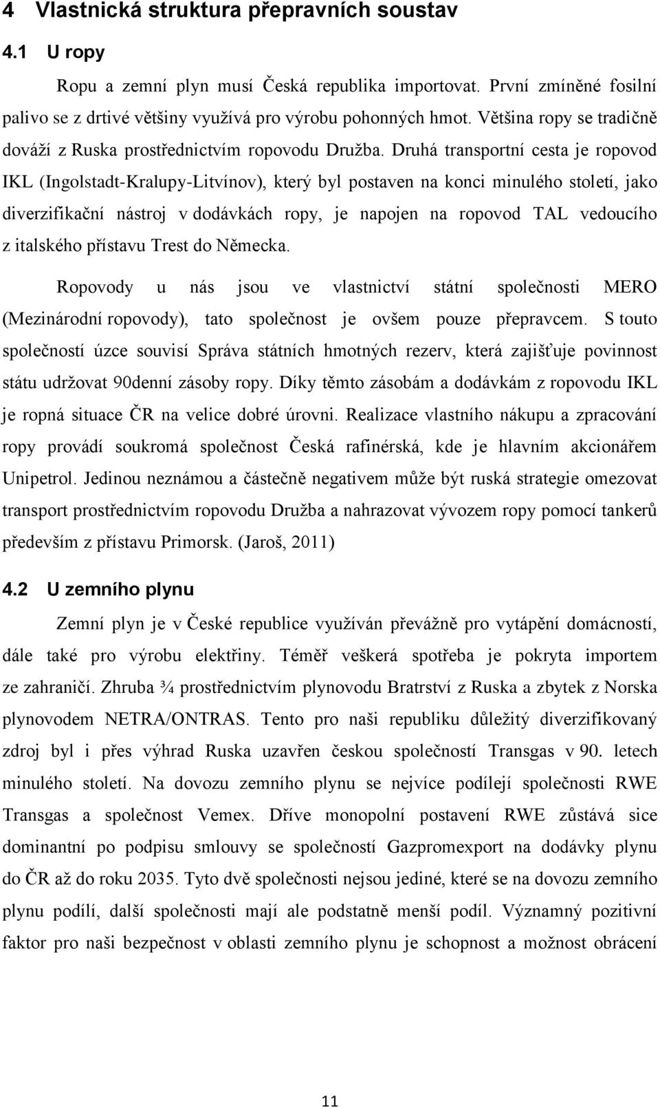 Druhá transportní cesta je ropovod IKL (Ingolstadt-Kralupy-Litvínov), který byl postaven na konci minulého století, jako diverzifikační nástroj v dodávkách ropy, je napojen na ropovod TAL vedoucího z